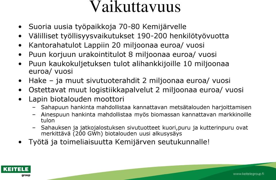 logistiikkapalvelut 2 miljoonaa euroa/ vuosi Lapin biotalouden moottori Sahapuun hankinta mahdollistaa kannattavan metsätalouden harjoittamisen Ainespuun hankinta mahdollistaa myös