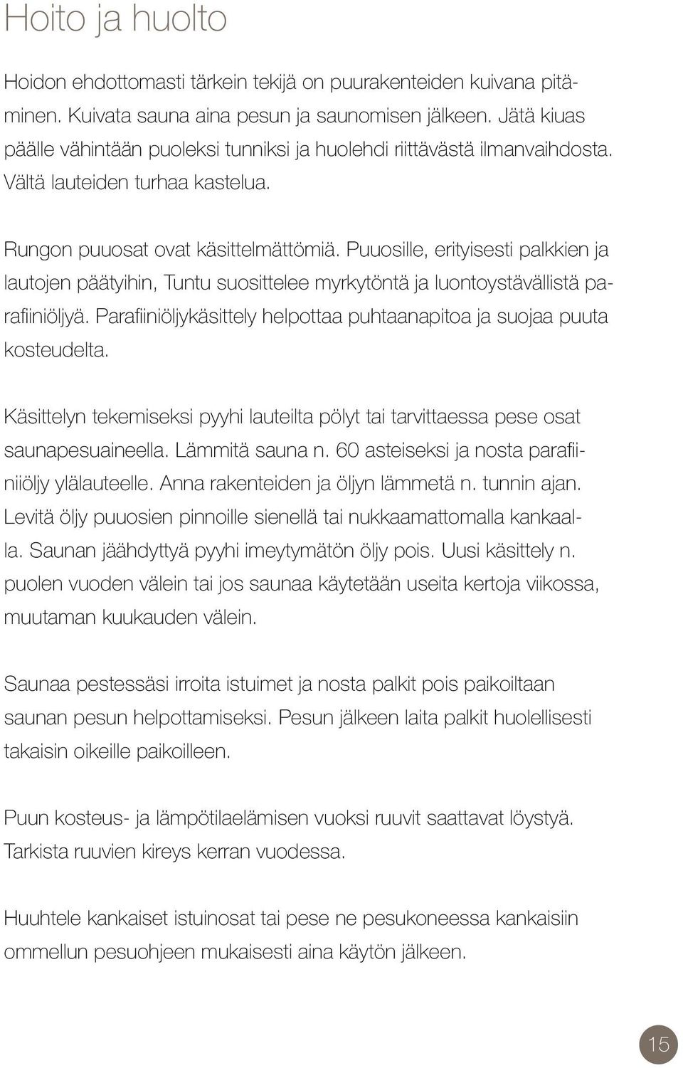 Puuosille, erityisesti palkkien ja lautojen päätyihin, Tuntu suosittelee myrkytöntä ja luontoystävällistä parafiiniöljyä. Parafiiniöljykäsittely helpottaa puhtaanapitoa ja suojaa puuta kosteudelta.