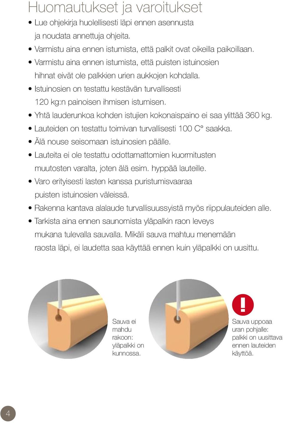 Yhtä lauderunkoa kohden istujien kokonaispaino ei saa ylittää 360 kg. Lauteiden on testattu toimivan turvallisesti 100 C saakka. Älä nouse seisomaan istuinosien päälle.