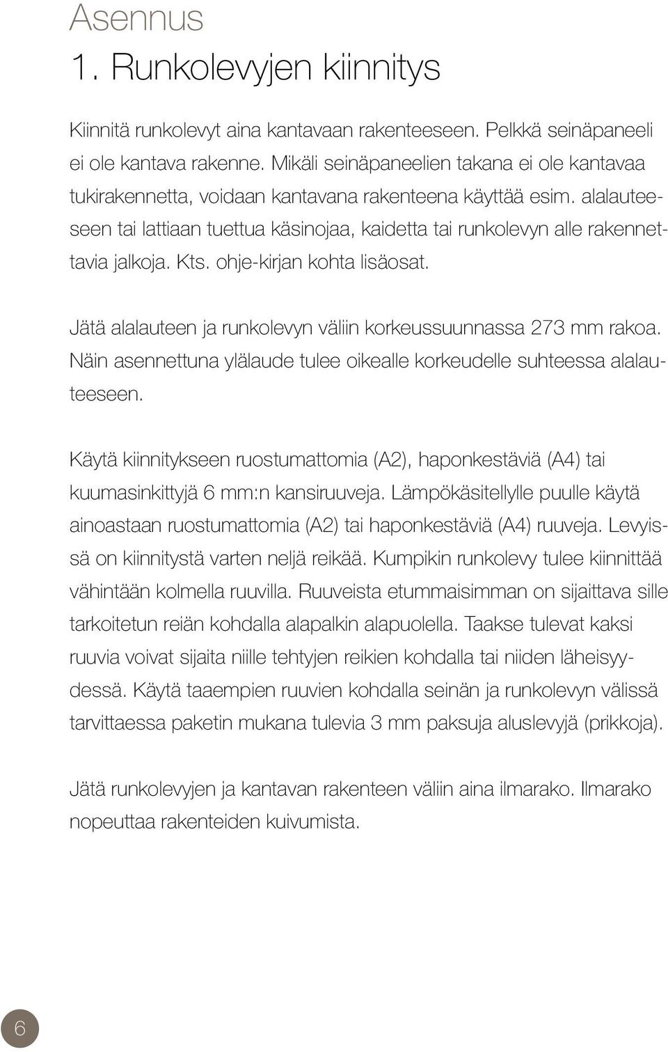 alalauteeseen tai lattiaan tuettua käsinojaa, kaidetta tai runkolevyn alle rakennettavia jalkoja. Kts. ohje-kirjan kohta lisäosat. Jätä alalauteen ja runkolevyn väliin korkeussuunnassa 273 mm rakoa.