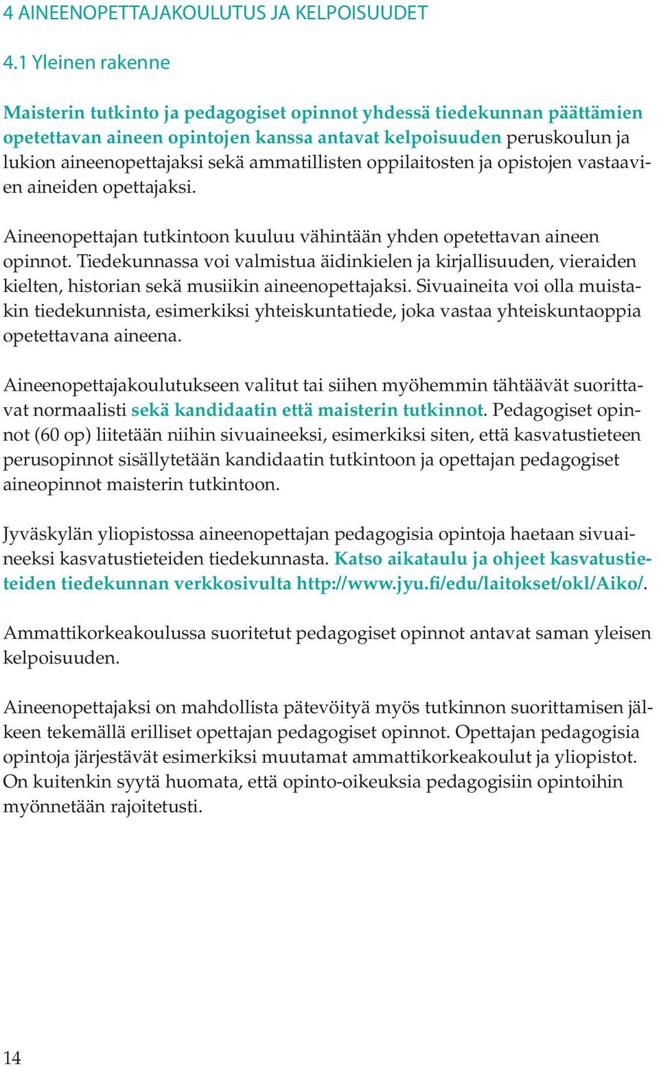 ammatillisten oppilaitosten ja opistojen vastaavien aineiden opettajaksi. Aineenopettajan tutkintoon kuuluu vähintään yhden opetettavan aineen opinnot.