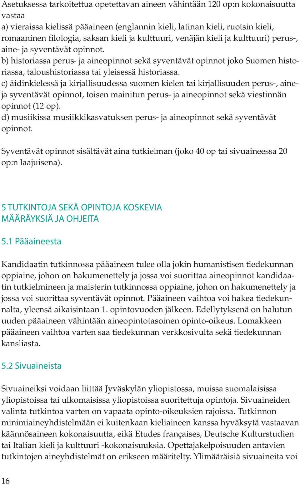 b) historiassa perus- ja aineopinnot sekä syventävät opinnot joko Suomen historiassa, taloushistoriassa tai yleisessä historiassa.