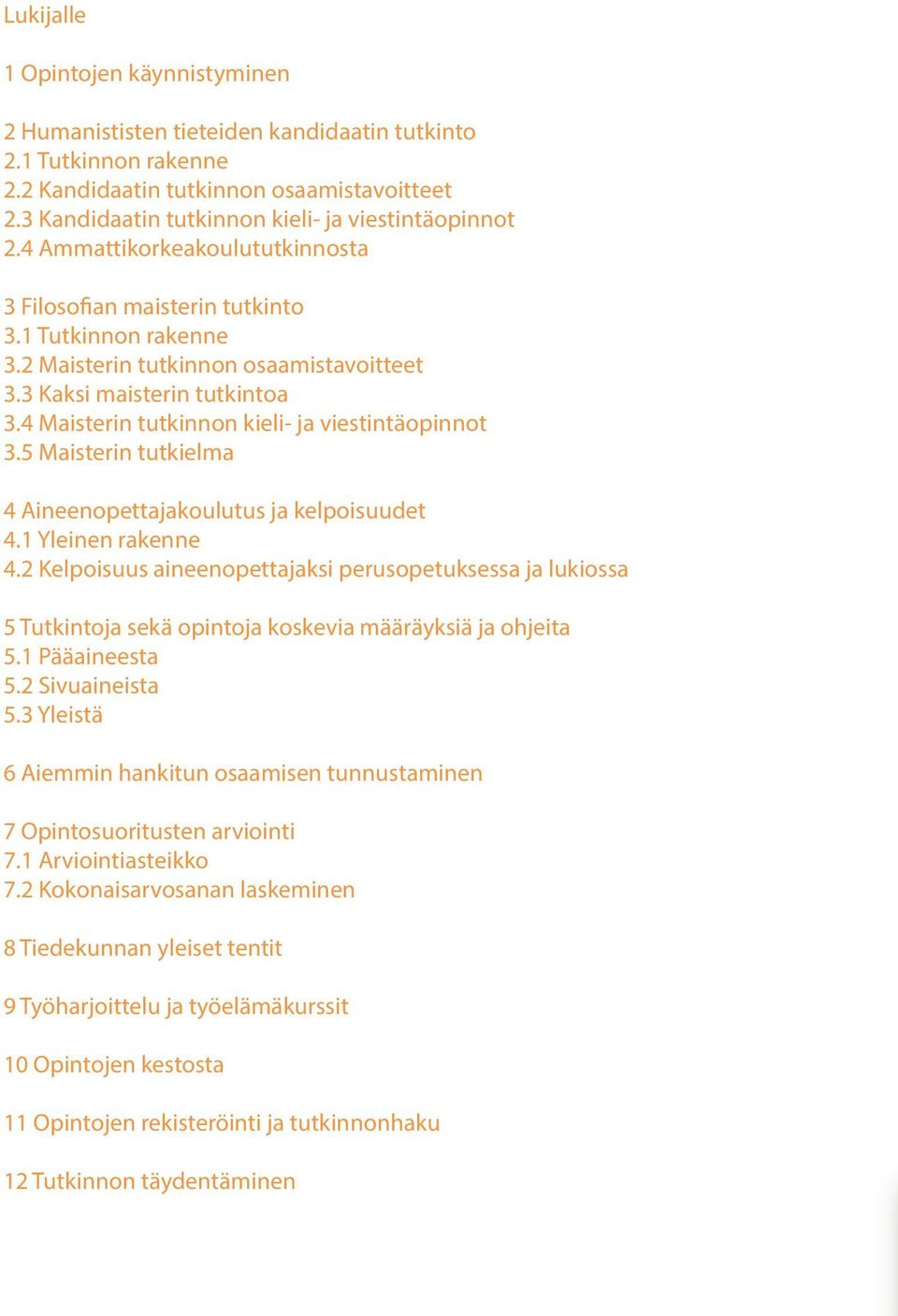 3 Kaksi maisterin tutkintoa 3.4 Maisterin tutkinnon kieli- ja viestintäopinnot 3.5 Maisterin tutkielma 4 Aineenopettajakoulutus ja kelpoisuudet 4.1 Yleinen rakenne 4.