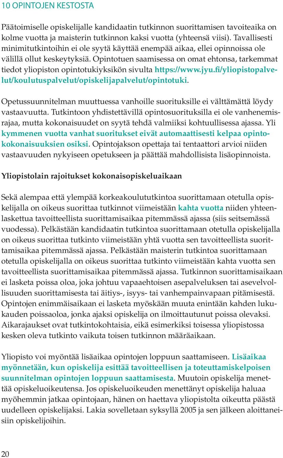 Opintotuen saamisessa on omat ehtonsa, tarkemmat tiedot yliopiston opintotukiyksikön sivulta https://www.jyu.fi/yliopistopalvelut/koulutuspalvelut/opiskelijapalvelut/opintotuki.