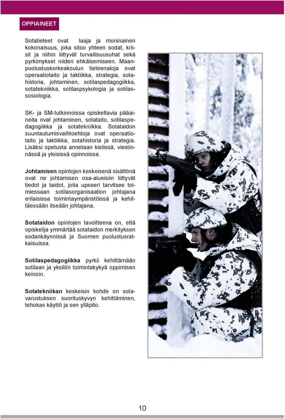 SK- ja SM-tutkinnoissa opiskeltavia pääaineita ovat johtaminen, sotataito, sotilaspedagogiikka ja sotatekniikka.