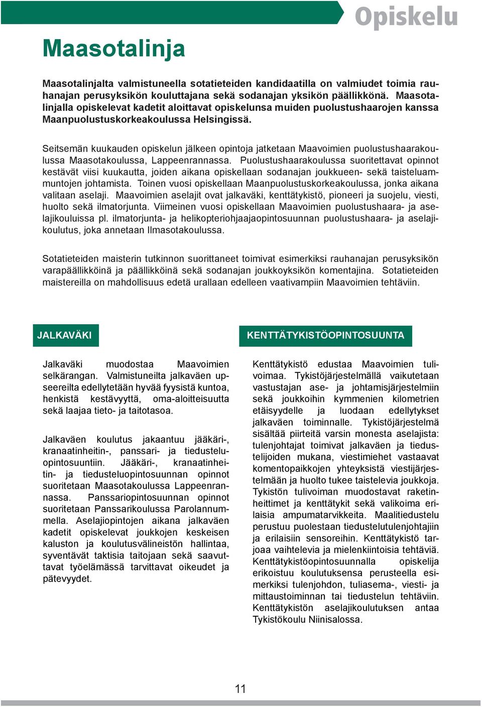 Seitsemän kuukauden opiskelun jälkeen opintoja jatketaan Maavoimien puolustushaarakoulussa Maasotakoulussa, Lappeenrannassa.