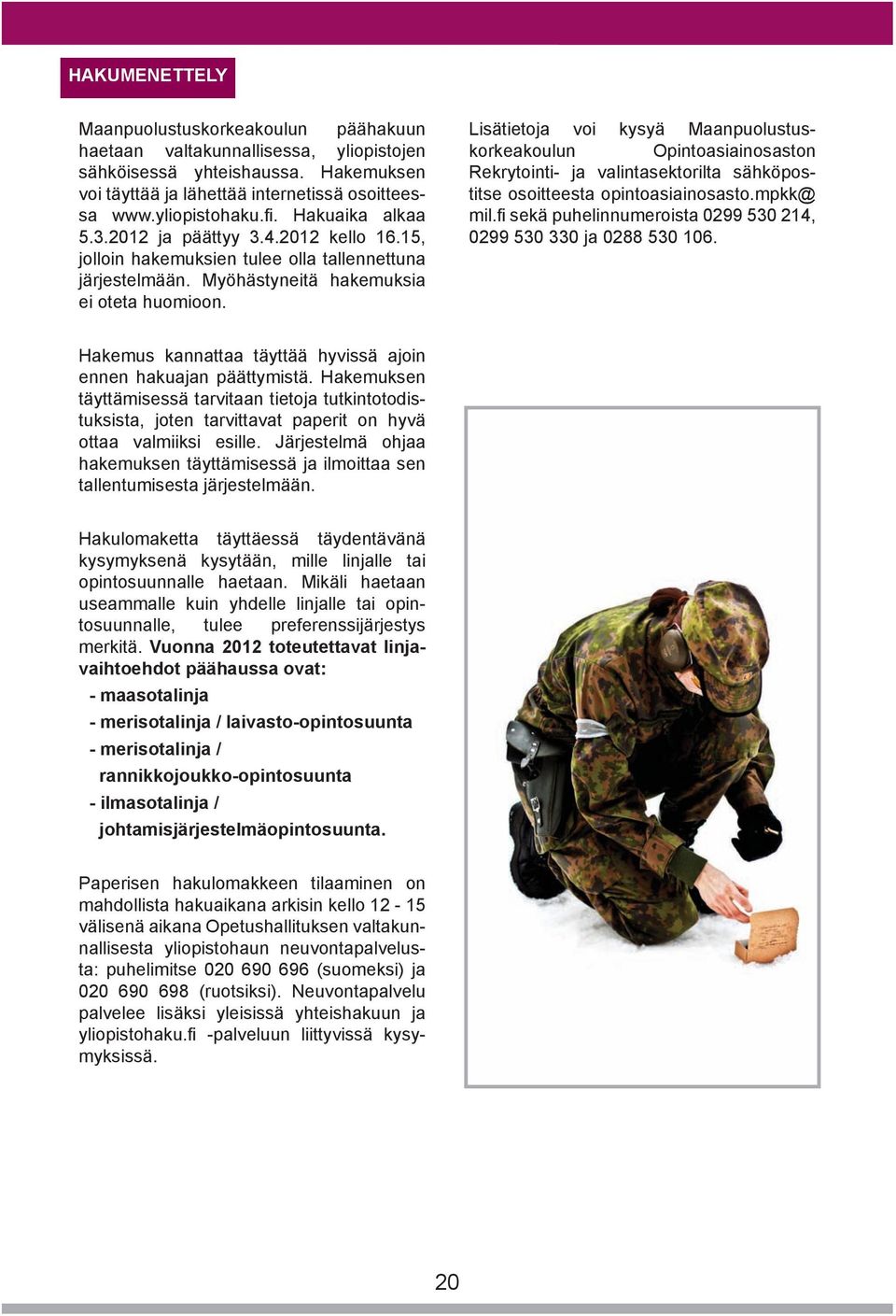 Lisätietoja voi kysyä Maanpuolustuskorkeakoulun Opintoasiainosaston Rekrytointi- ja valintasektorilta sähköpostitse osoitteesta opintoasiainosasto.mpkk@ mil.