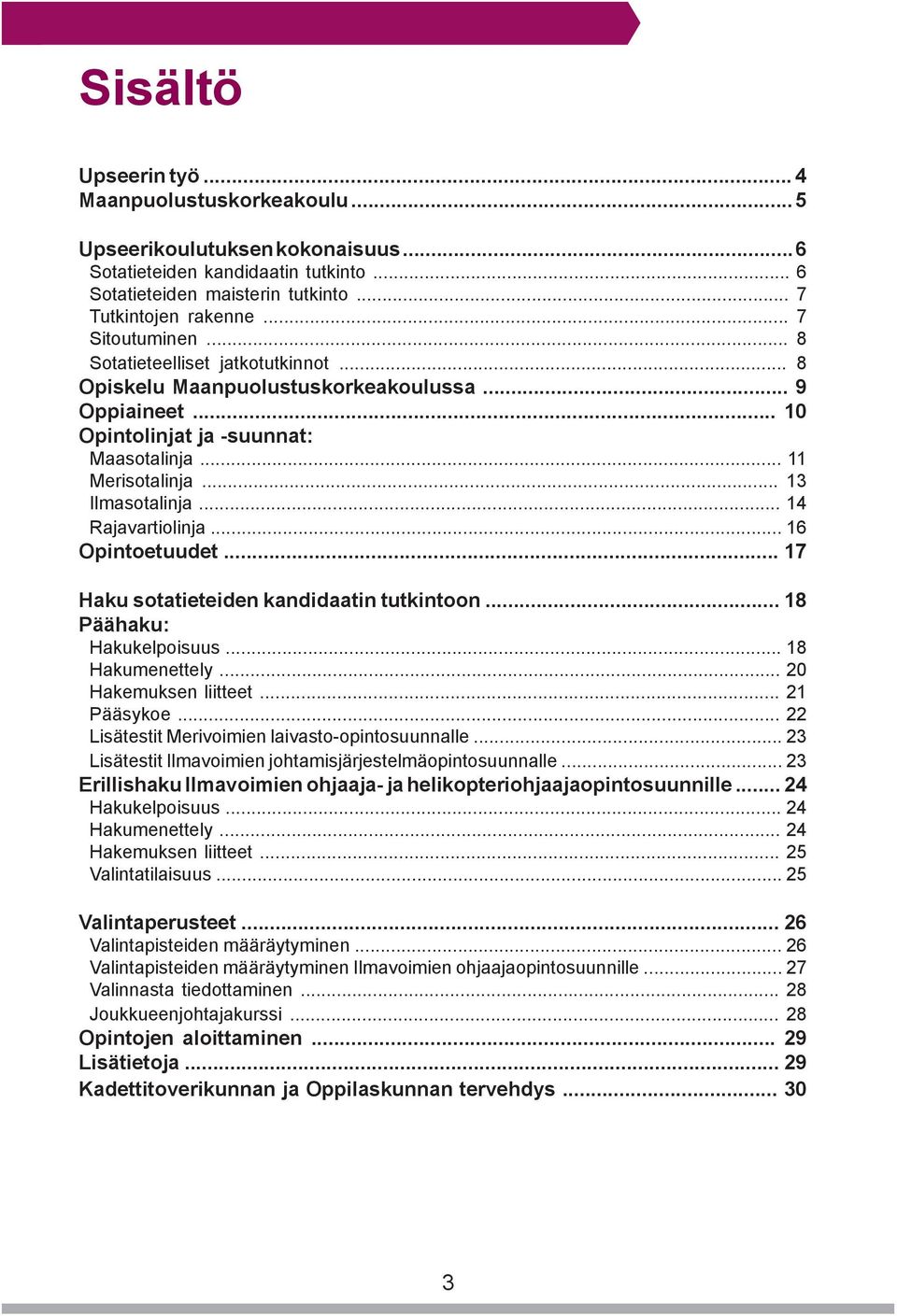 .. 14 Rajavartiolinja... 16 Opintoetuudet... 17 Haku sotatieteiden kandidaatin tutkintoon... 18 Päähaku: Hakukelpoisuus... 18 Hakumenettely... 20 Hakemuksen liitteet... 21 Pääsykoe.