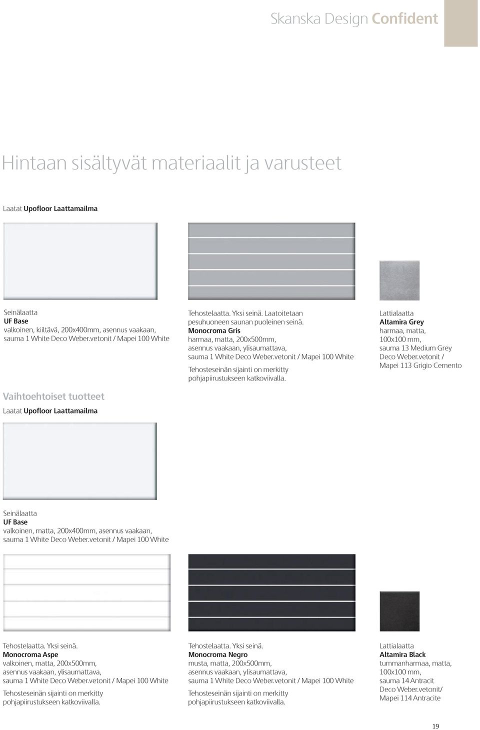 Monocroma Gris harmaa, matta, 200x500mm, asennus vaakaan, ylisaumattava, sauma 1 White Deco Weber.vetonit / Mapei 100 White Tehosteseinän sijainti on merkitty pohjapiirustukseen katkoviivalla.