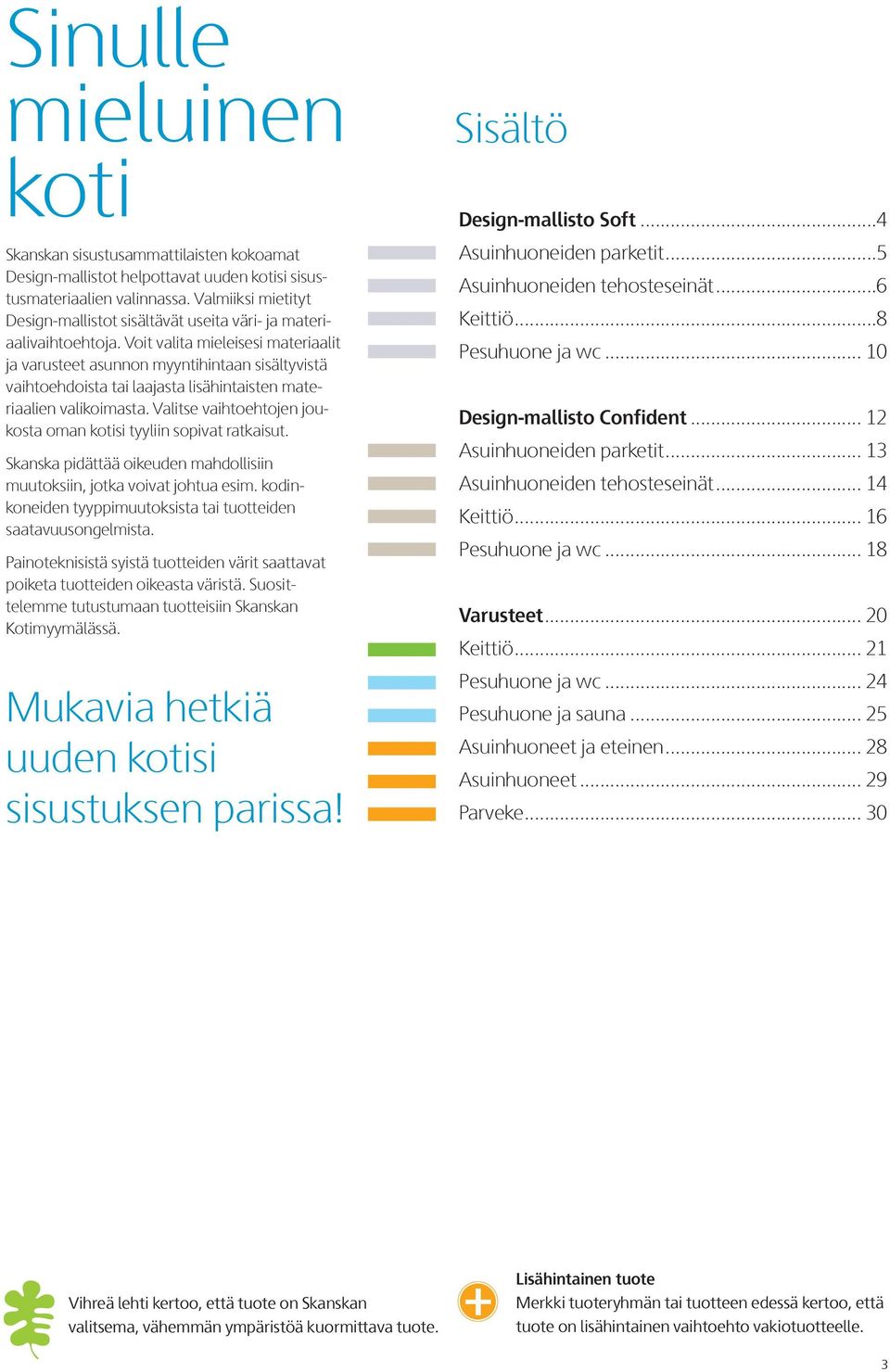 Voit valita mieleisesi materiaalit ja varusteet asunnon myyntihintaan sisältyvistä vaihtoehdoista tai laajasta lisähintaisten materiaalien valikoimasta.