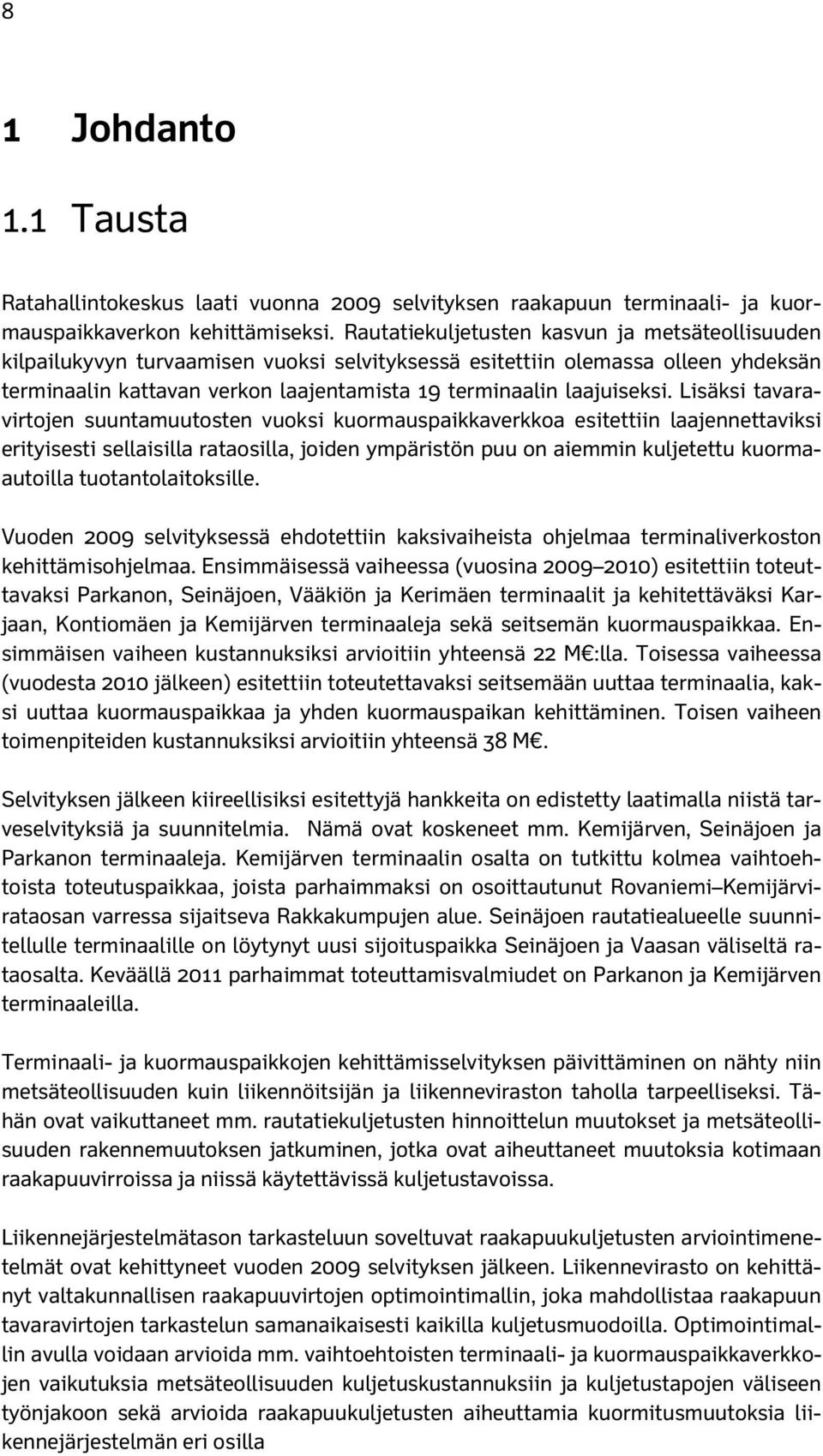 Lisäksi tavaravirtojen suuntamuutosten vuoksi kuormauspaikkaverkkoa esitettiin laajennettaviksi erityisesti sellaisilla rataosilla, joiden ympäristön puu on aiemmin kuljetettu kuormaautoilla