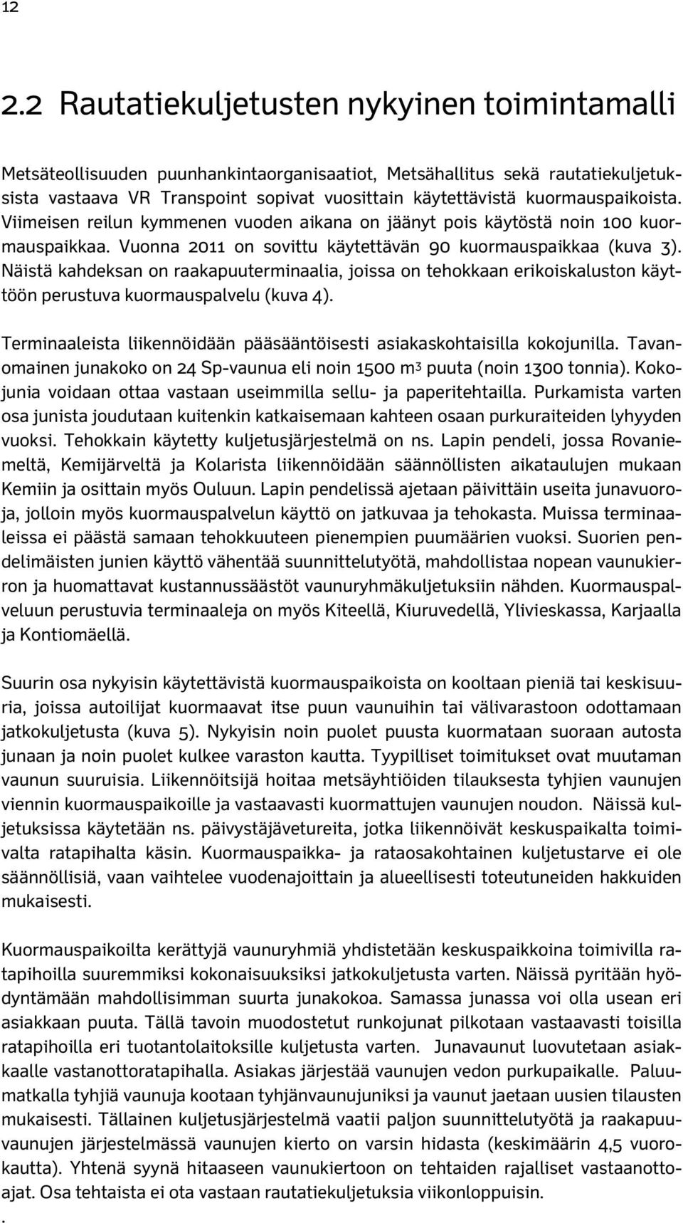 Näistä kahdeksan on raakapuuterminaalia, joissa on tehokkaan erikoiskaluston käyttöön perustuva kuormauspalvelu (kuva 4). Terminaaleista liikennöidään pääsääntöisesti asiakaskohtaisilla kokojunilla.