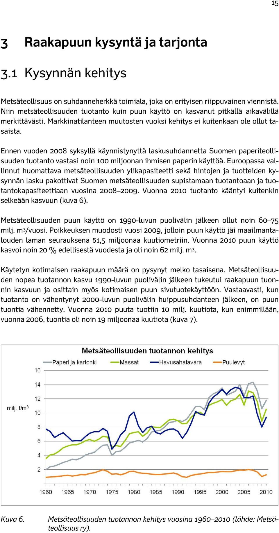 Ennen vuoden 2008 syksyllä käynnistynyttä laskusuhdannetta Suomen paperiteollisuuden tuotanto vastasi noin 100 miljoonan ihmisen paperin käyttöä.