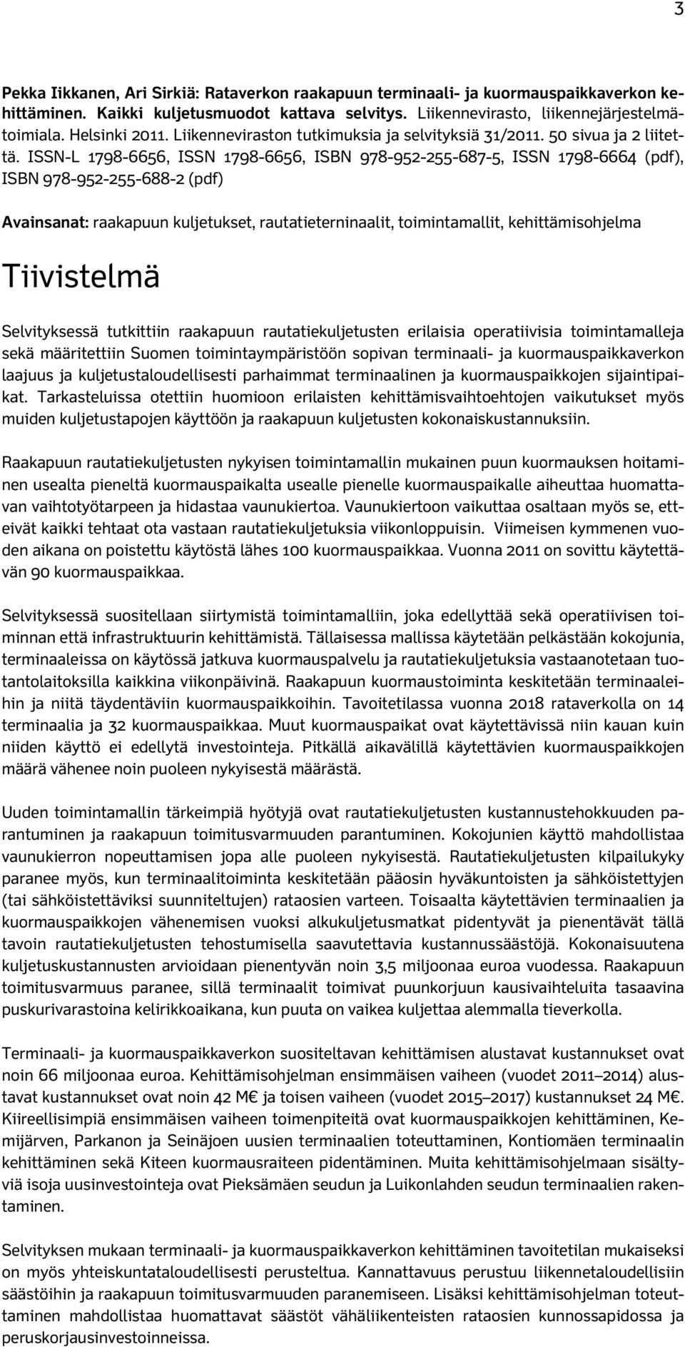 ISSN-L 1798-6656, ISSN 1798-6656, ISBN 978-952-255-687-5, ISSN 1798-6664 (pdf), ISBN 978-952-255-688-2 (pdf) Avainsanat: raakapuun kuljetukset, rautatieterninaalit, toimintamallit, kehittämisohjelma