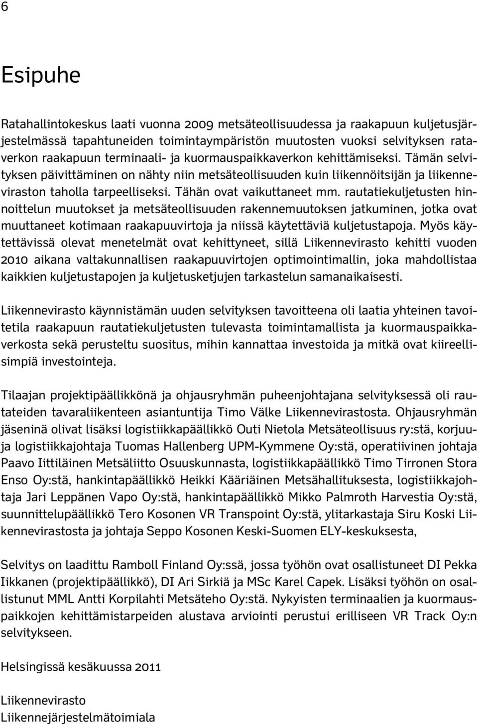 rautatiekuljetusten hinnoittelun muutokset ja metsäteollisuuden rakennemuutoksen jatkuminen, jotka ovat muuttaneet kotimaan raakapuuvirtoja ja niissä käytettäviä kuljetustapoja.