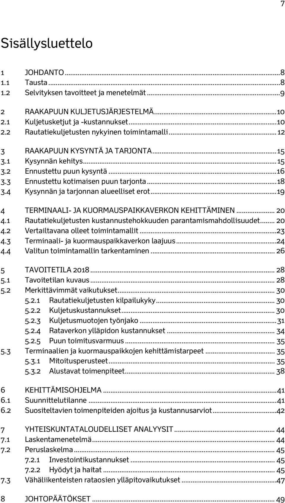 .. 19 4 TERMINAALI- JA KUORMAUSPAIKKAVERKON KEHITTÄMINEN... 20 4.1 Rautatiekuljetusten kustannustehokkuuden parantamismahdollisuudet... 20 4.2 Vertailtavana olleet toimintamallit... 23 4.