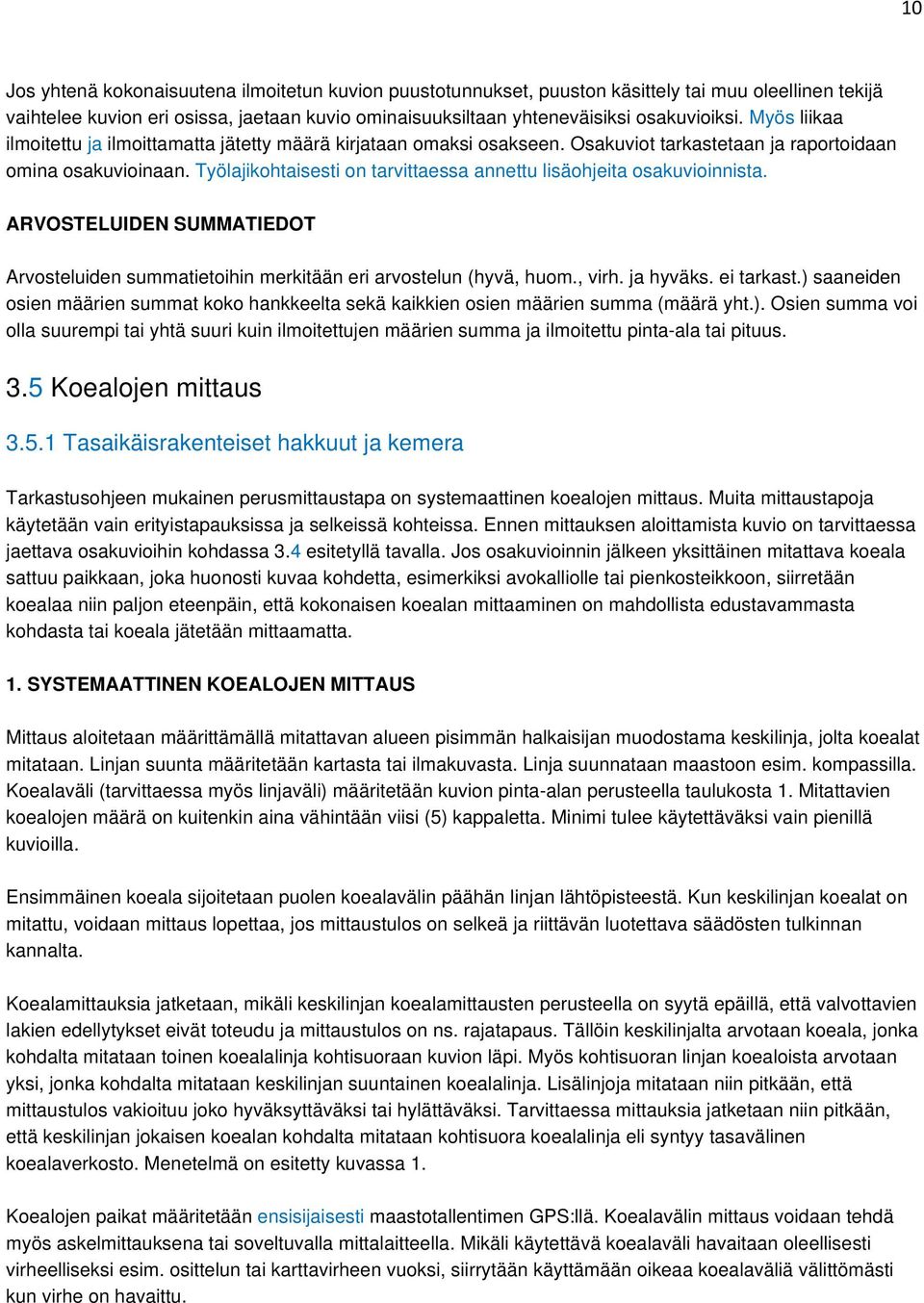 Työlajikohtaisesti on tarvittaessa annettu lisäohjeita osakuvioinnista. ARVOSTELUIDEN SUMMATIEDOT Arvosteluiden summatietoihin merkitään eri arvostelun (hyvä, huom., virh. ja hyväks. ei tarkast.