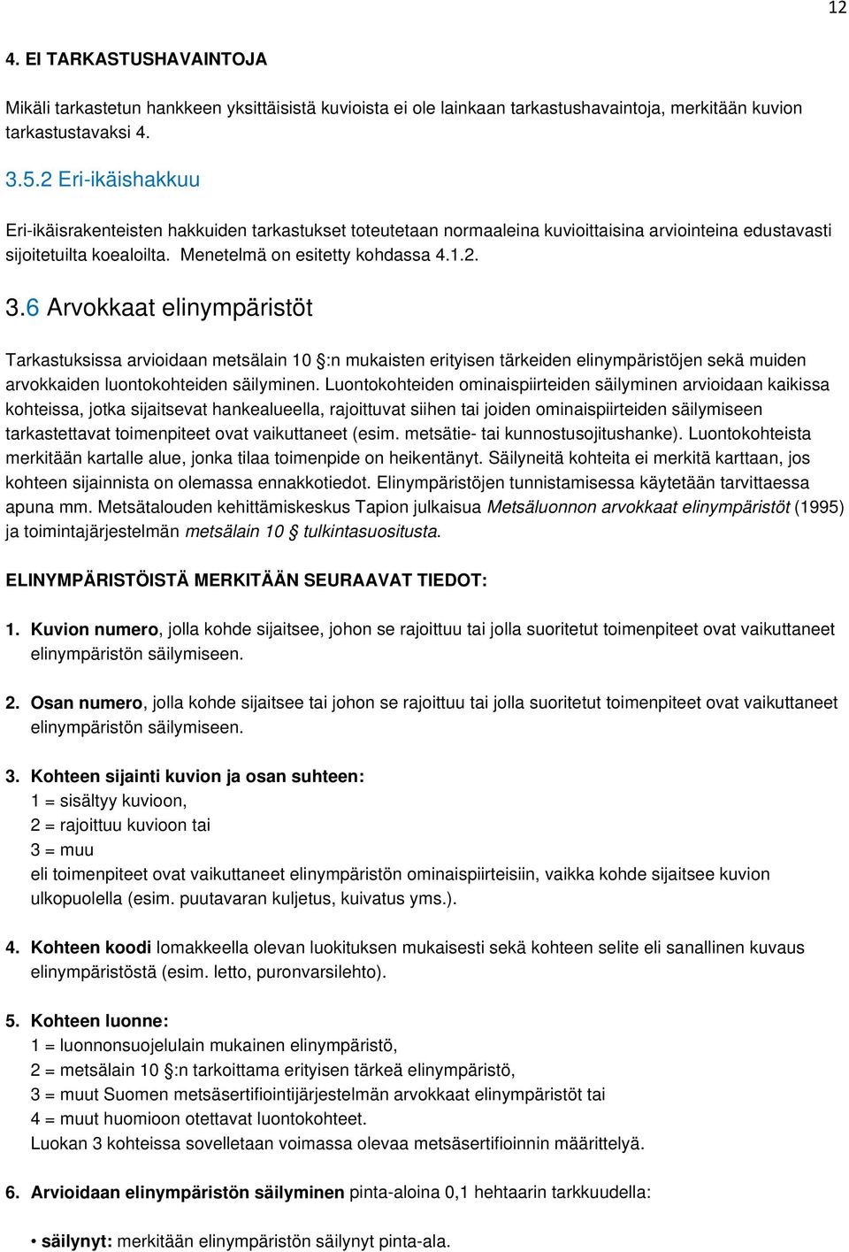 6 Arvokkaat elinympäristöt Tarkastuksissa arvioidaan metsälain 10 :n mukaisten erityisen tärkeiden elinympäristöjen sekä muiden arvokkaiden luontokohteiden säilyminen.