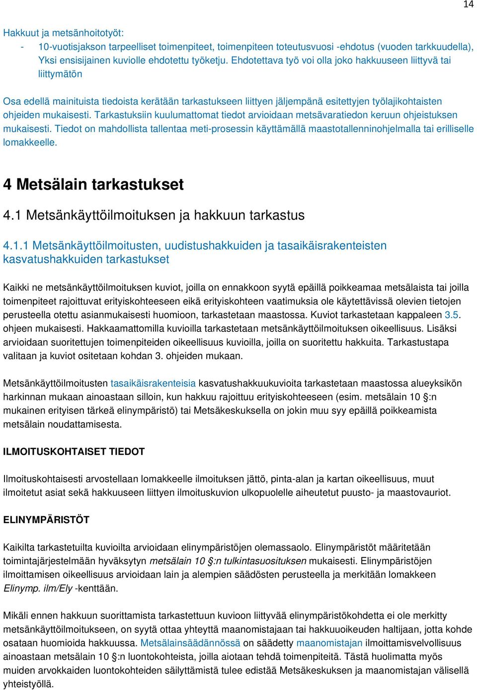 Tarkastuksiin kuulumattomat tiedot arvioidaan metsävaratiedon keruun ohjeistuksen mukaisesti.