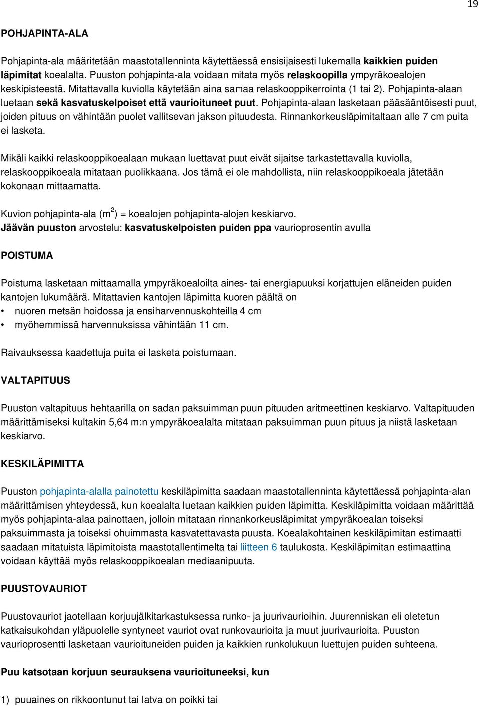 Pohjapinta-alaan luetaan sekä kasvatuskelpoiset että vaurioituneet puut. Pohjapinta-alaan lasketaan pääsääntöisesti puut, joiden pituus on vähintään puolet vallitsevan jakson pituudesta.