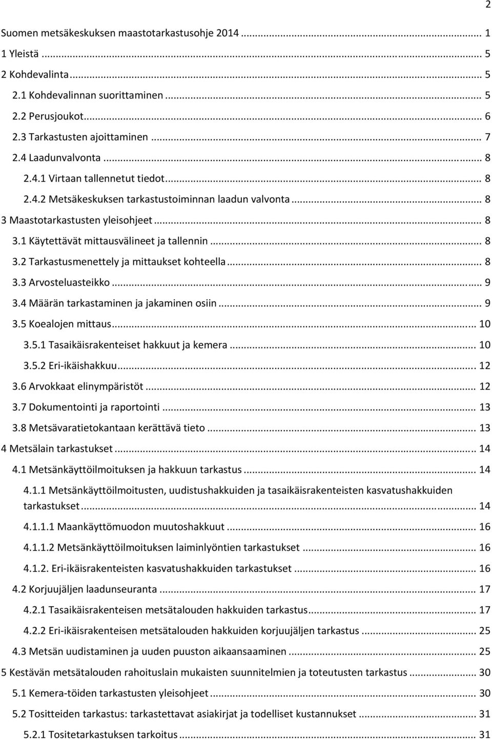 .. 8 3.3 Arvosteluasteikko... 9 3.4 Määrän tarkastaminen ja jakaminen osiin... 9 3.5 Koealojen mittaus... 10 3.5.1 Tasaikäisrakenteiset hakkuut ja kemera... 10 3.5.2 Eri ikäishakkuu... 12 3.