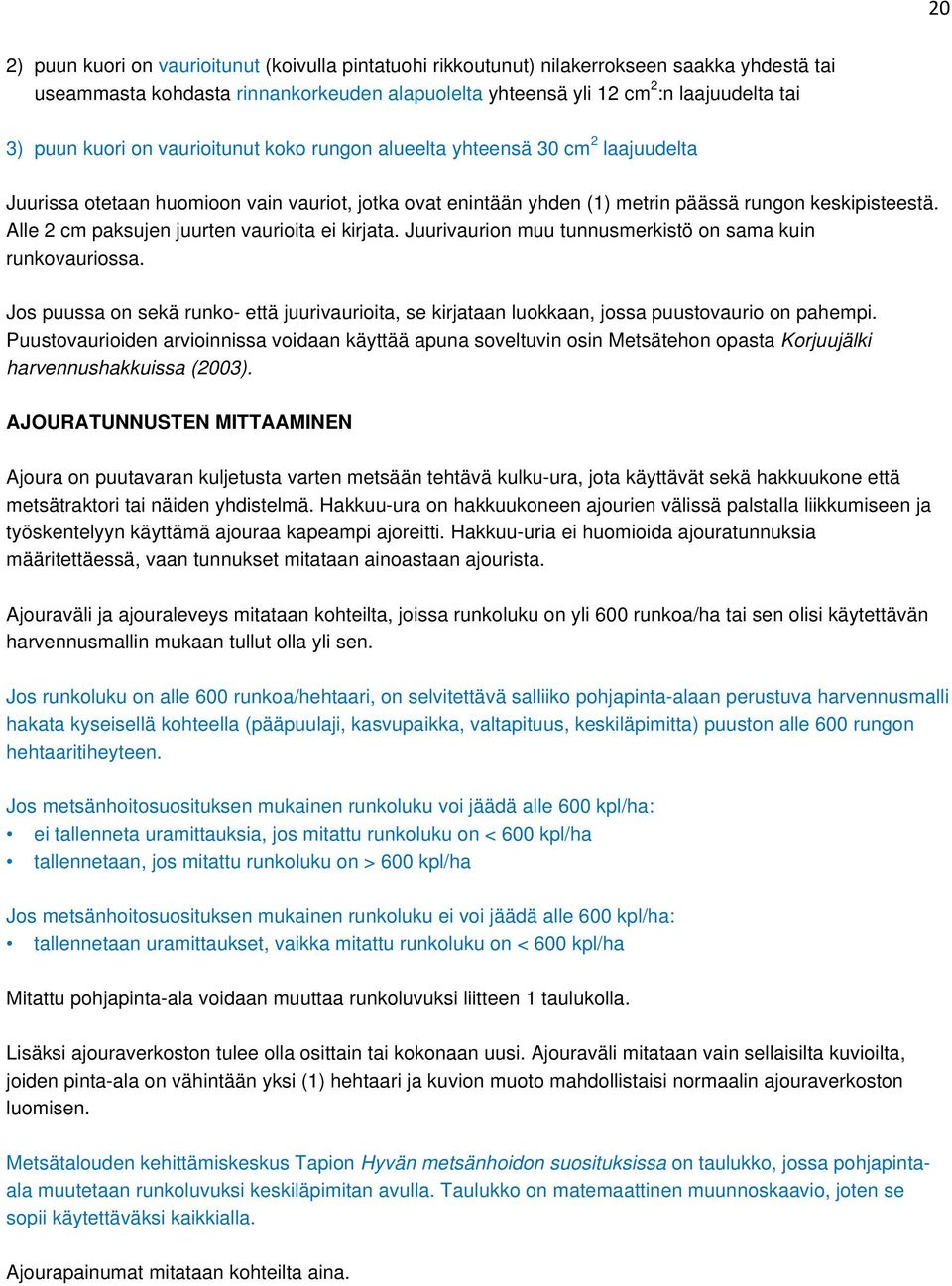 Alle 2 cm paksujen juurten vaurioita ei kirjata. Juurivaurion muu tunnusmerkistö on sama kuin runkovauriossa.