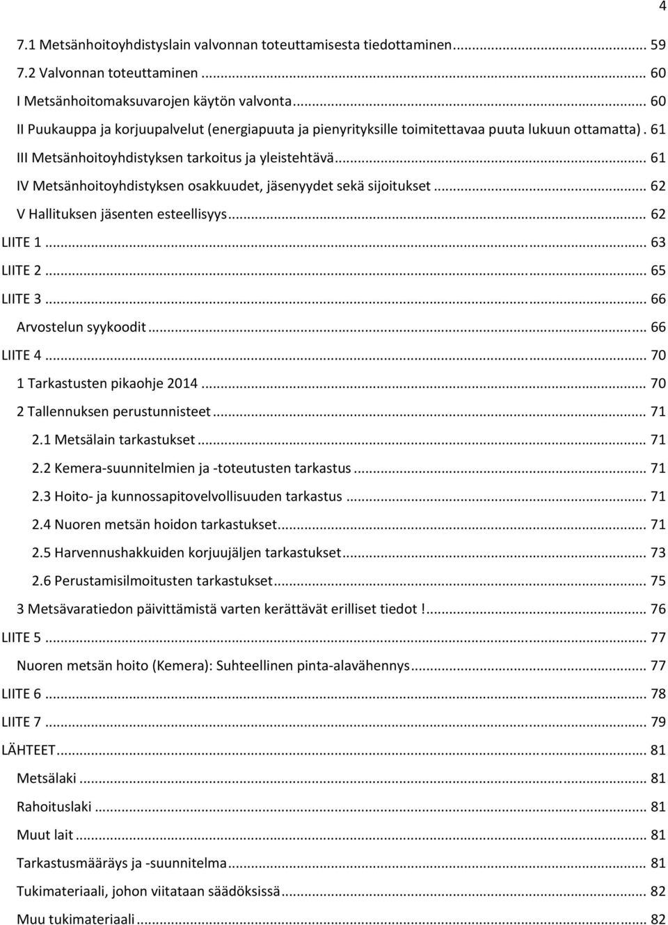 .. 61 IV Metsänhoitoyhdistyksen osakkuudet, jäsenyydet sekä sijoitukset... 62 V Hallituksen jäsenten esteellisyys... 62 LIITE 1... 63 LIITE 2... 65 LIITE 3... 66 Arvostelun syykoodit... 66 LIITE 4.