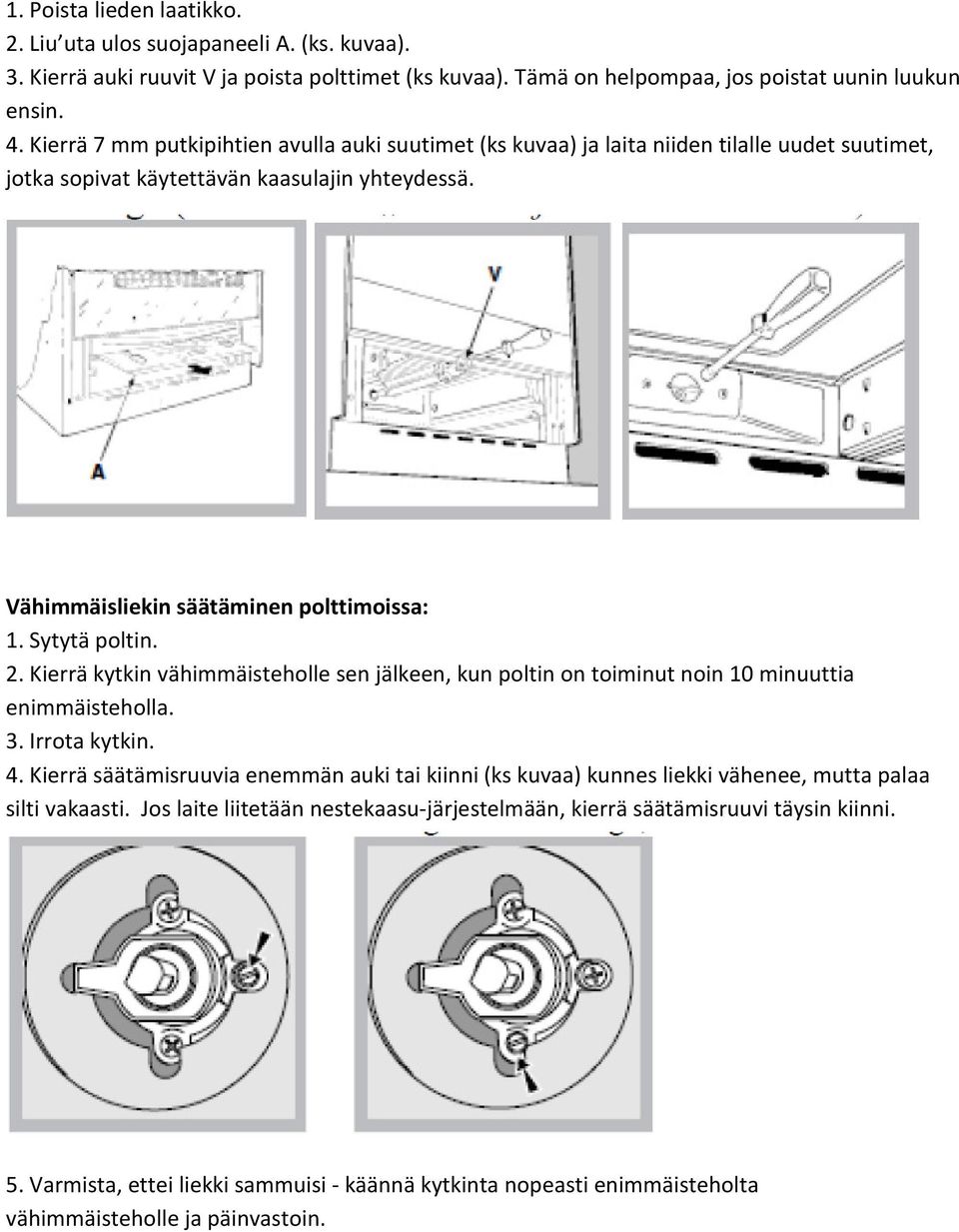 Sytytä poltin. 2. Kierrä kytkin vähimmäisteholle sen jälkeen, kun poltin on toiminut noin 10 minuuttia enimmäisteholla. 3. Irrota kytkin. 4.