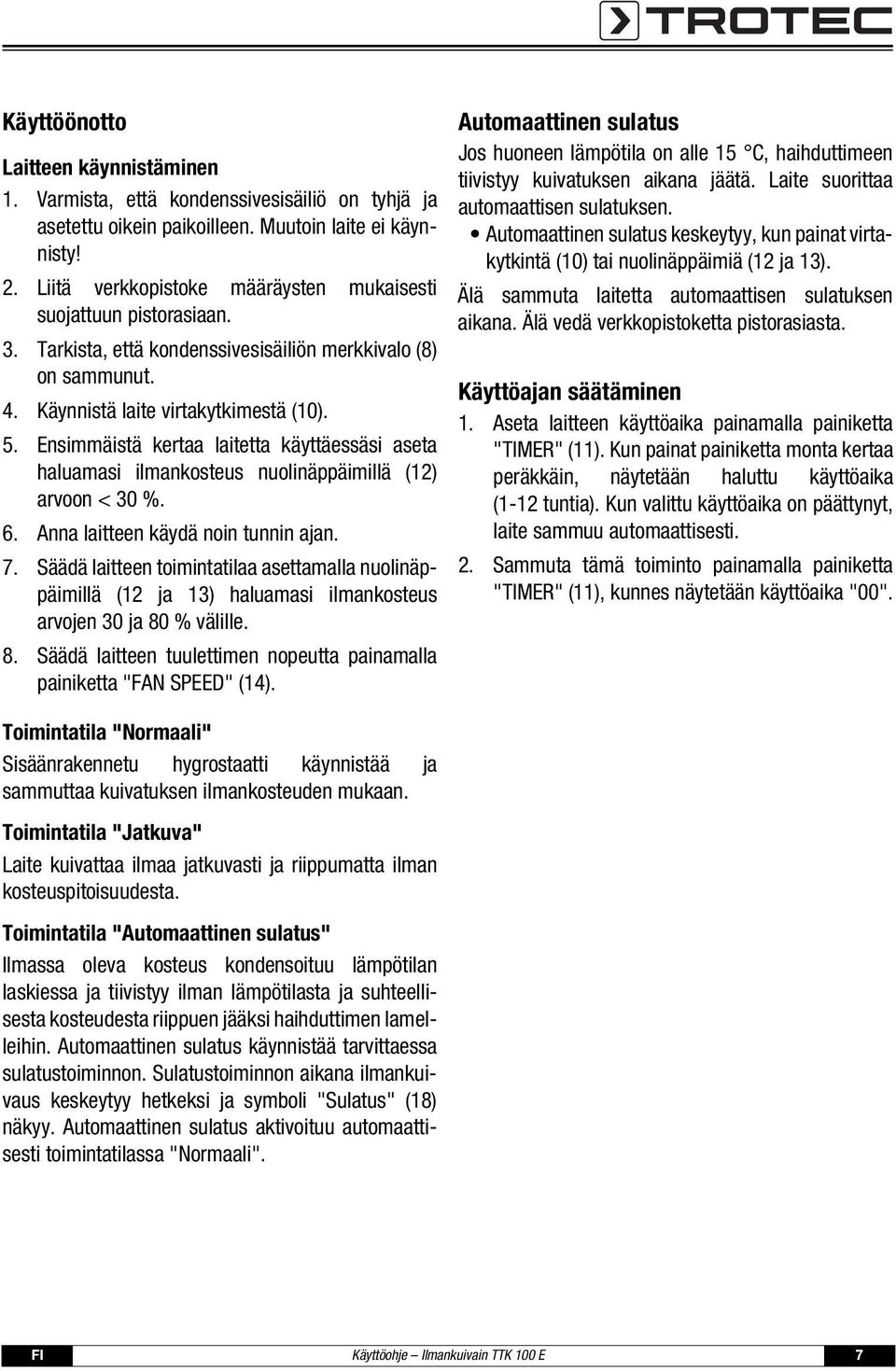 Ensimmäistä kertaa laitetta käyttäessäsi aseta haluamasi ilmankosteus nuolinäppäimillä (12) arvoon < 30 %. 6. Anna laitteen käydä noin tunnin ajan. 7.