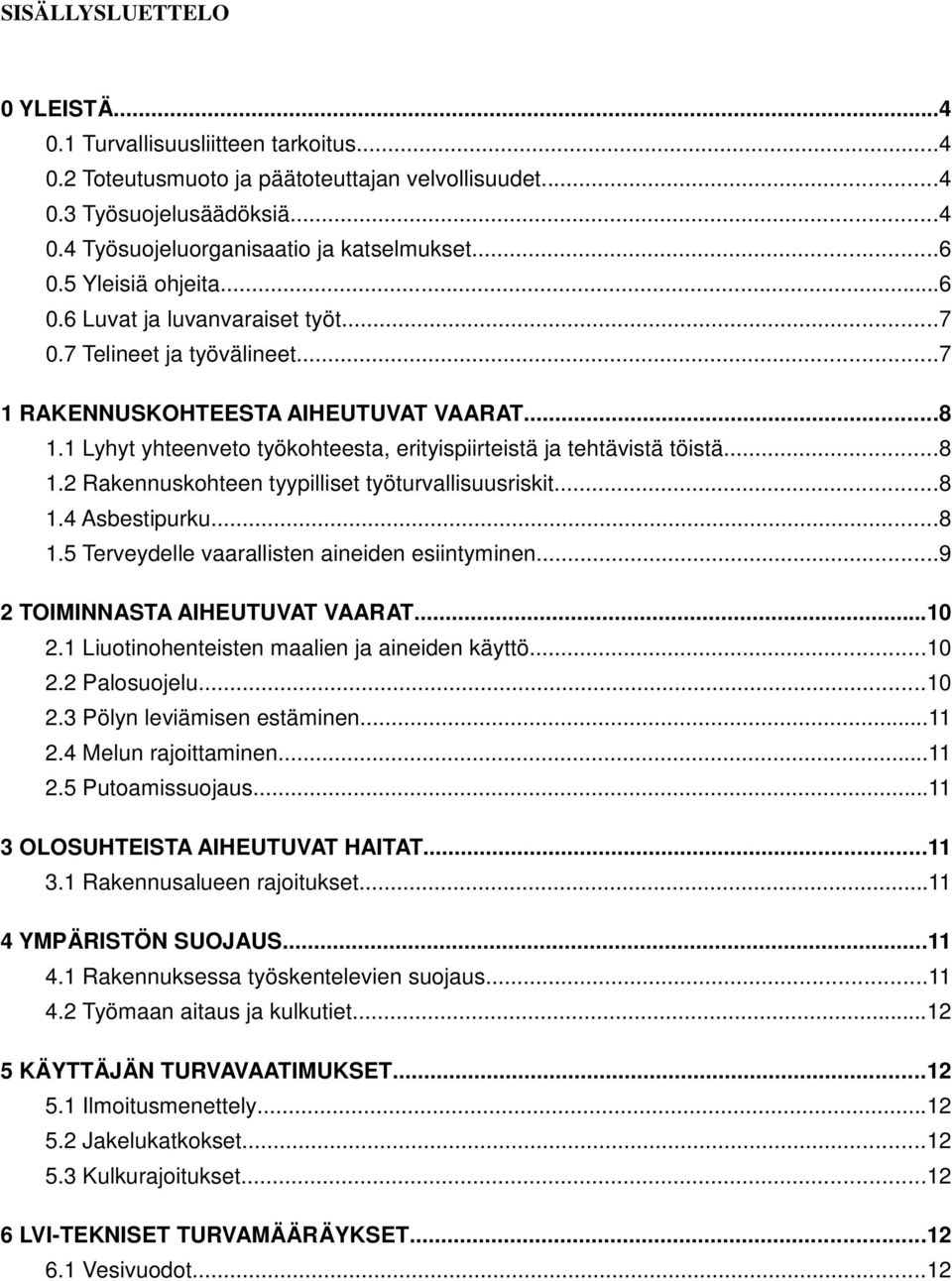 1 Lyhyt yhteenveto työkohteesta, erityispiirteistä ja tehtävistä töistä...8 1.2 Rakennuskohteen tyypilliset työturvallisuusriskit...8 1.4 Asbestipurku...8 1.5 Terveydelle vaarallisten aineiden esiintyminen.