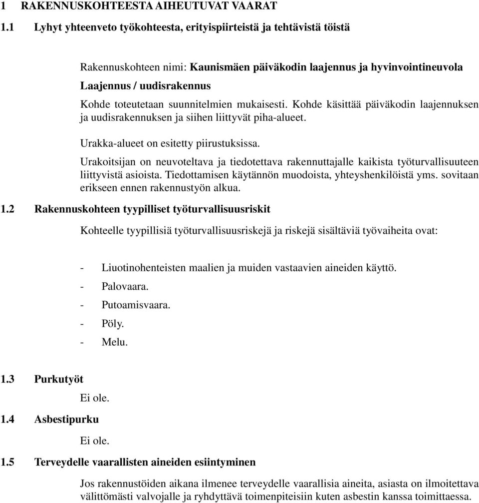 suunnitelmien mukaisesti. Kohde käsittää päiväkodin laajennuksen ja uudisrakennuksen ja siihen liittyvät piha-alueet. Urakka-alueet on esitetty piirustuksissa.