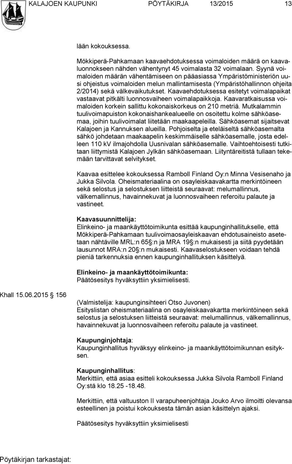 Kaavaehdotuksessa esitetyt voimalapaikat vas taa vat pitkälti luonnosvaiheen voimalapaikkoja. Kaavaratkaisussa voima loi den korkein sallittu kokonaiskorkeus on 210 metriä.