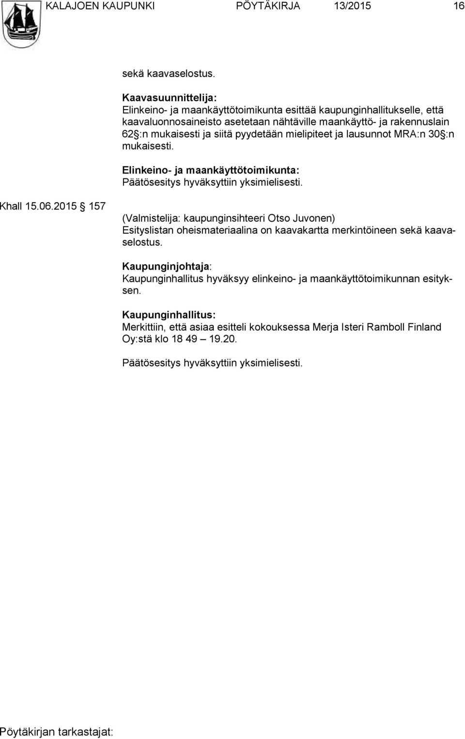 mukaisesti ja siitä pyydetään mielipiteet ja lausunnot MRA:n 30 :n mu kai ses ti. Elinkeino- ja maankäyttötoimikunta: Khall 15.06.