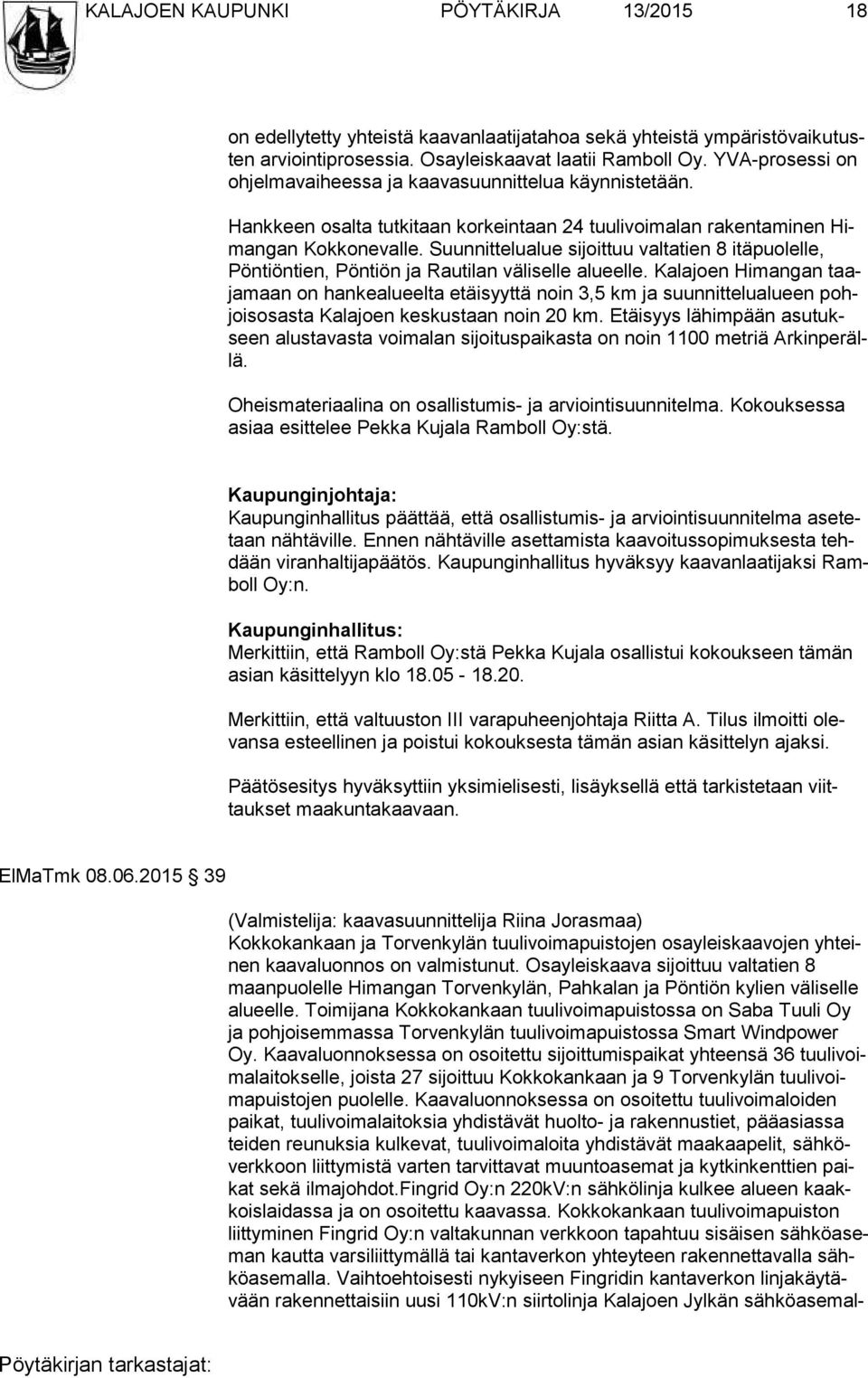 Suunnittelualue sijoittuu valtatien 8 itäpuolelle, Pöntiöntien, Pöntiön ja Rautilan väliselle alueelle.