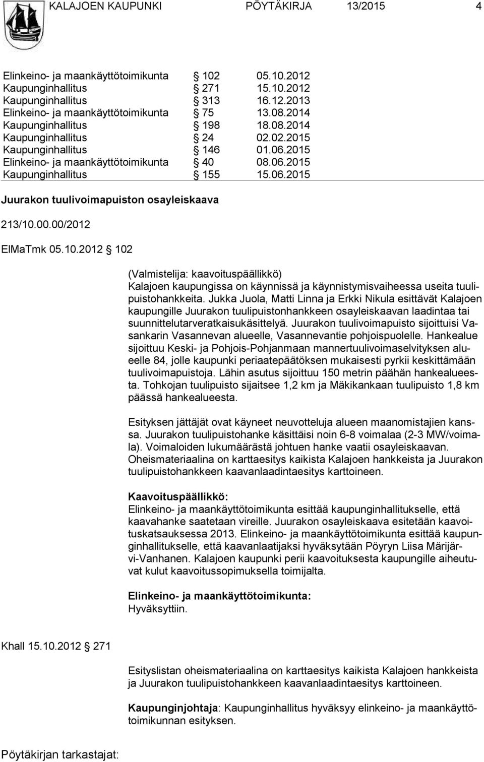 00.00/2012 ElMaTmk 05.10.2012 102 (Valmistelija: kaavoituspäällikkö) Kalajoen kaupungissa on käynnissä ja käynnistymisvaiheessa usei ta tuulipuistohankkeita.