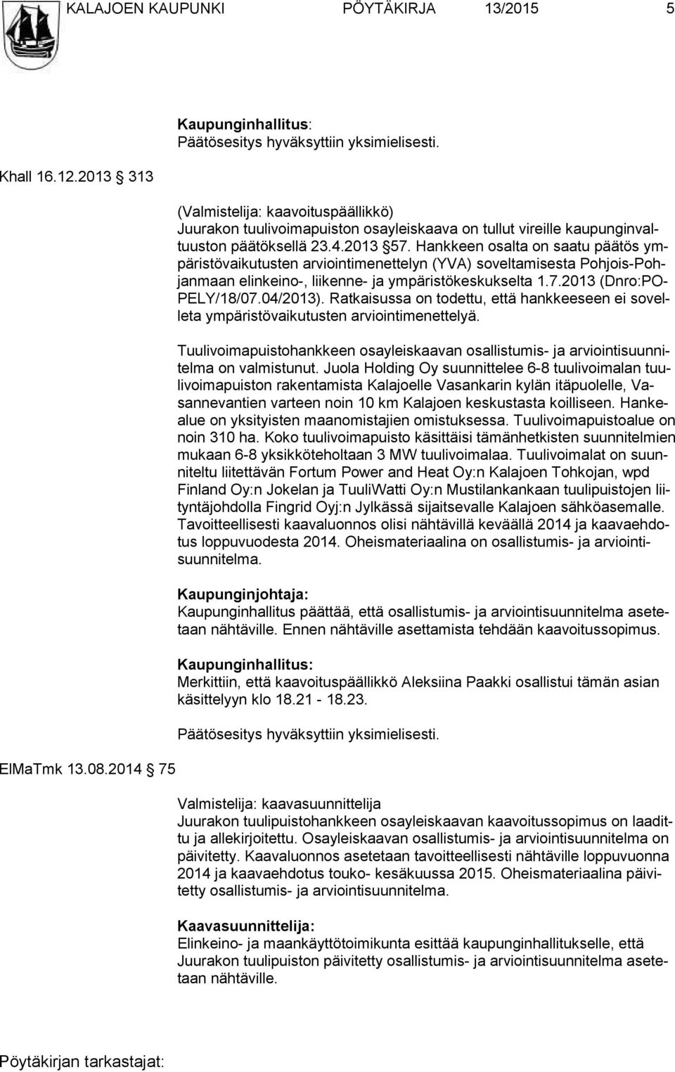 Hankkeen osal ta on saa tu pää tös ympä ris tö vai ku tus ten ar vioin ti me net te lyn (YVA) so vel ta mi sesta Poh jois-pohjan maan elin kei no-, lii ken ne- ja ym pä ris tö keskuk selta 1.7.