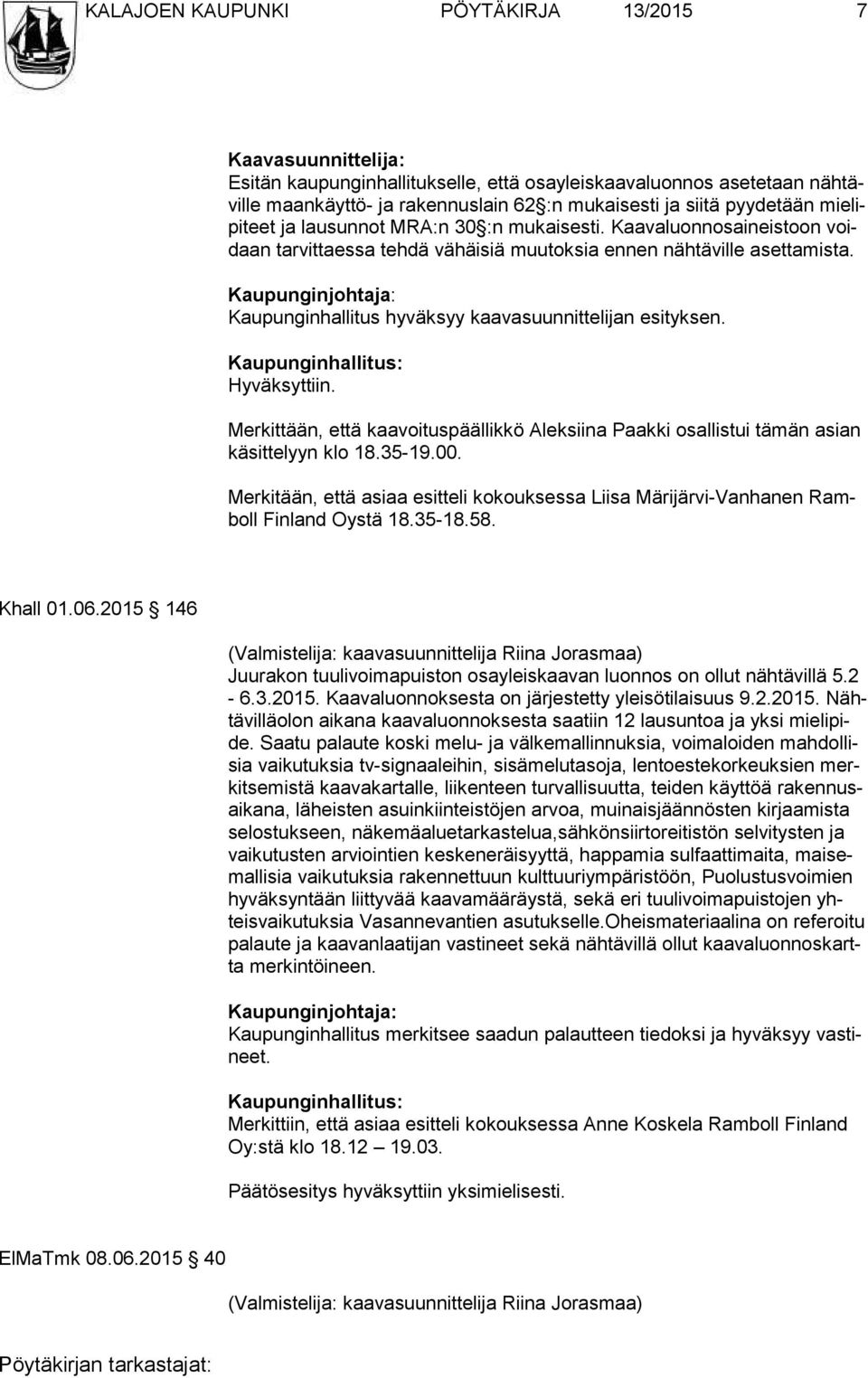Kaupunginjohtaja: Kaupunginhallitus hyväksyy kaavasuunnittelijan esi tyk sen. Hyväksyttiin. Merkittään, että kaavoituspäällikkö Aleksiina Paakki osallistui tämän asian kä sit te lyyn klo 18.35-19.00.