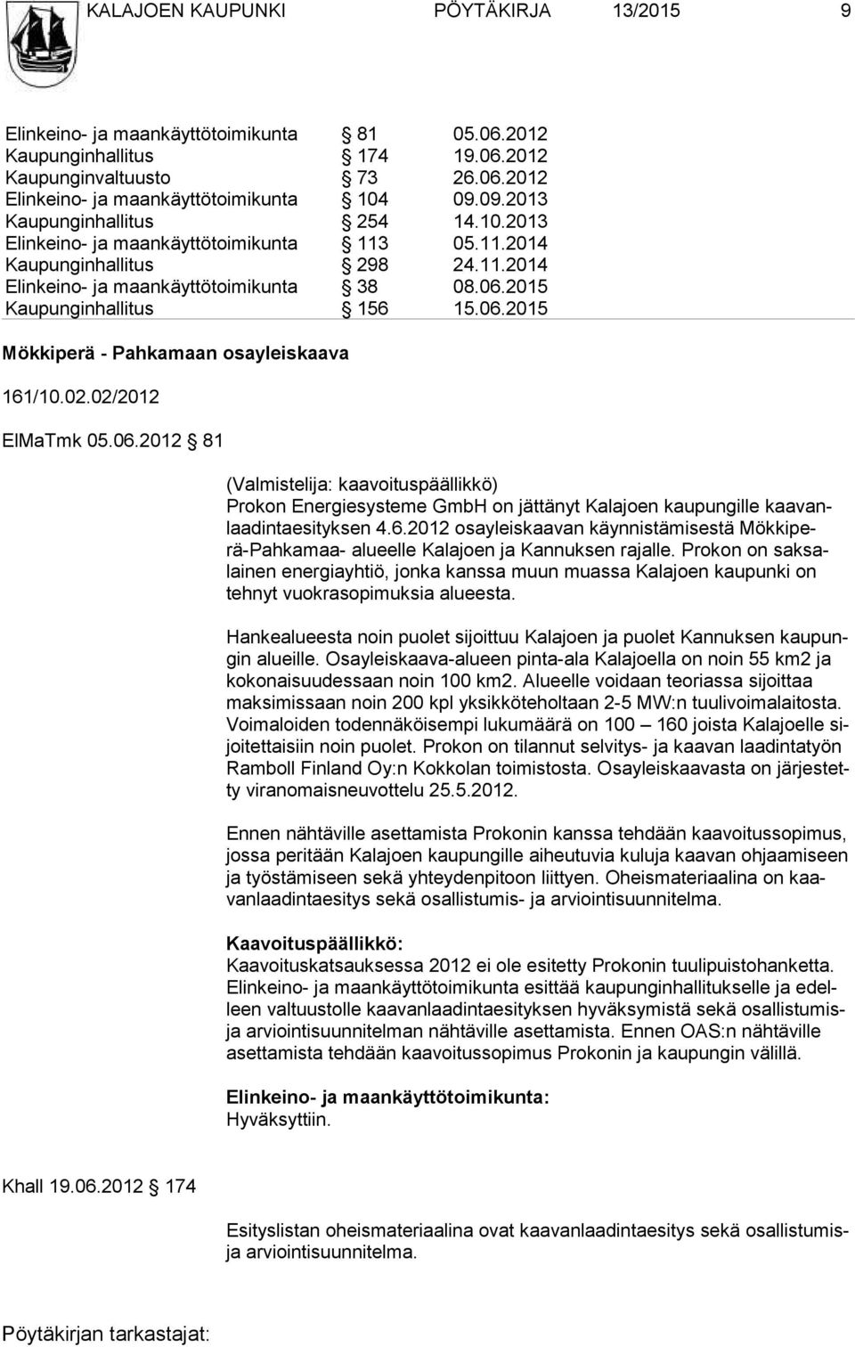 06.2015 Mökkiperä - Pahkamaan osayleiskaava 161/10.02.02/2012 ElMaTmk 05.06.2012 81 (Valmistelija: kaavoituspäällikkö) Prokon Energiesysteme GmbH on jättänyt Kalajoen kaupungille kaavanlaadintaesityk sen 4.