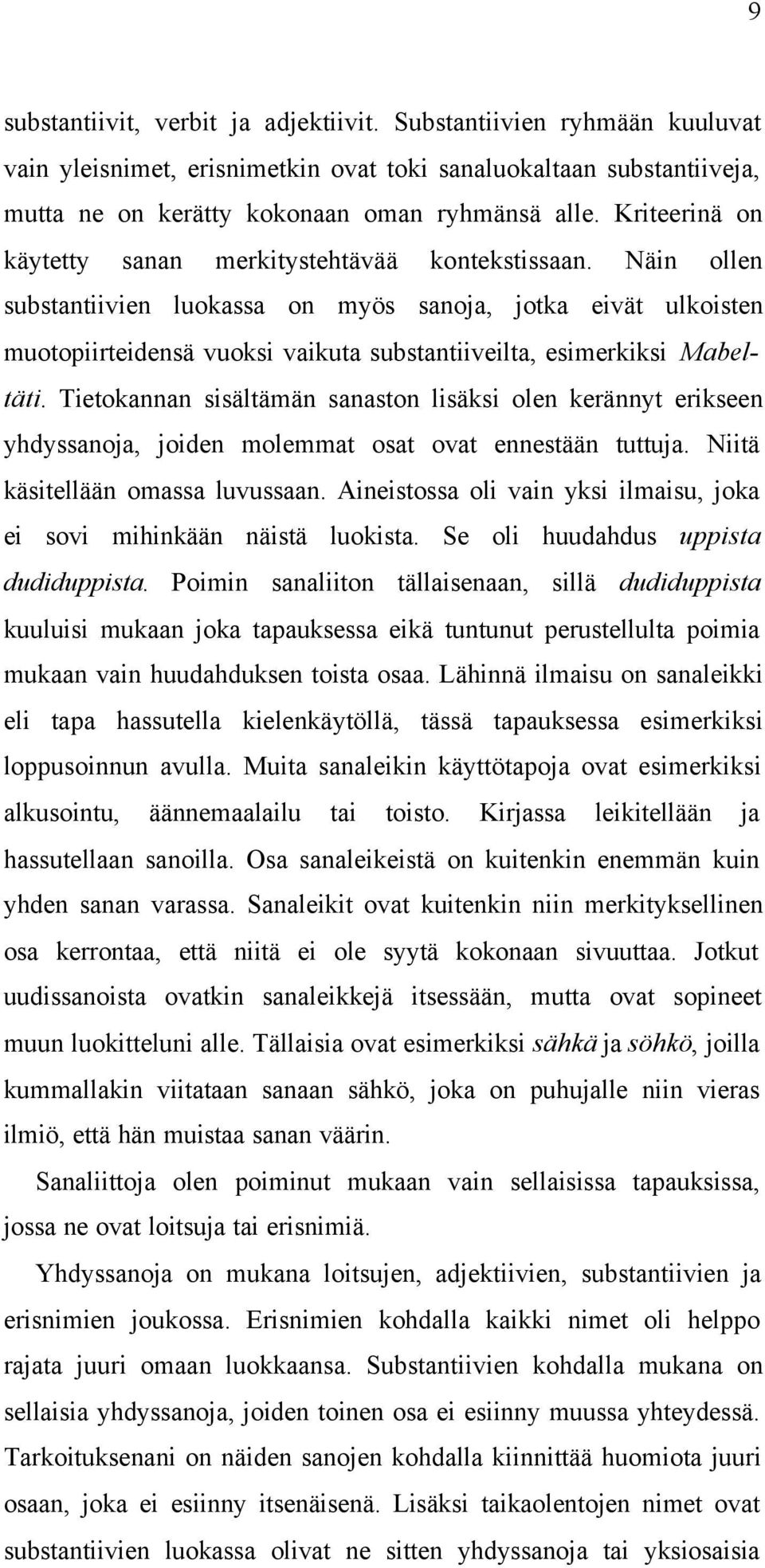 Näin ollen substantiivien luokassa on myös sanoja, jotka eivät ulkoisten muotopiirteidensä vuoksi vaikuta substantiiveilta, esimerkiksi Mabeltäti.