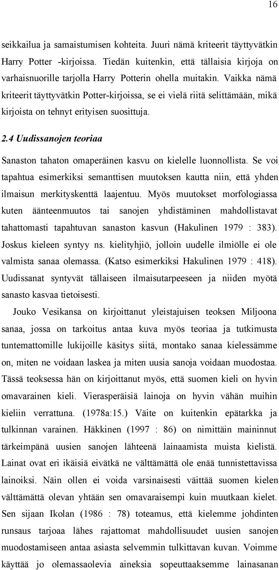 4 Uudissanojen teoriaa Sanaston tahaton omaperäinen kasvu on kielelle luonnollista. Se voi tapahtua esimerkiksi semanttisen muutoksen kautta niin, että yhden ilmaisun merkityskenttä laajentuu.