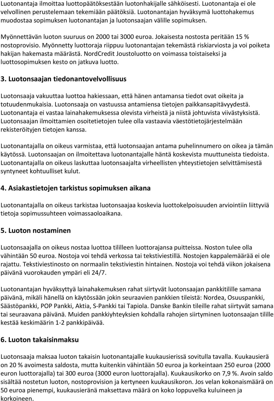 Jokaisesta nostosta peritään 15 % nostoprovisio. Myönnetty luottoraja riippuu luotonantajan tekemästä riskiarviosta ja voi poiketa hakijan hakemasta määrästä.