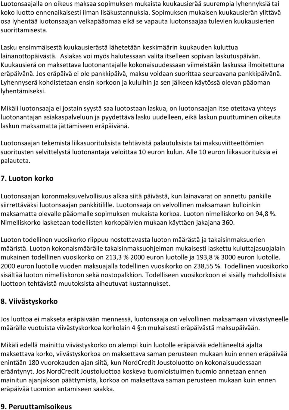 Lasku ensimmäisestä kuukausierästä lähetetään keskimäärin kuukauden kuluttua lainanottopäivästä. Asiakas voi myös halutessaan valita itselleen sopivan laskutuspäivän.