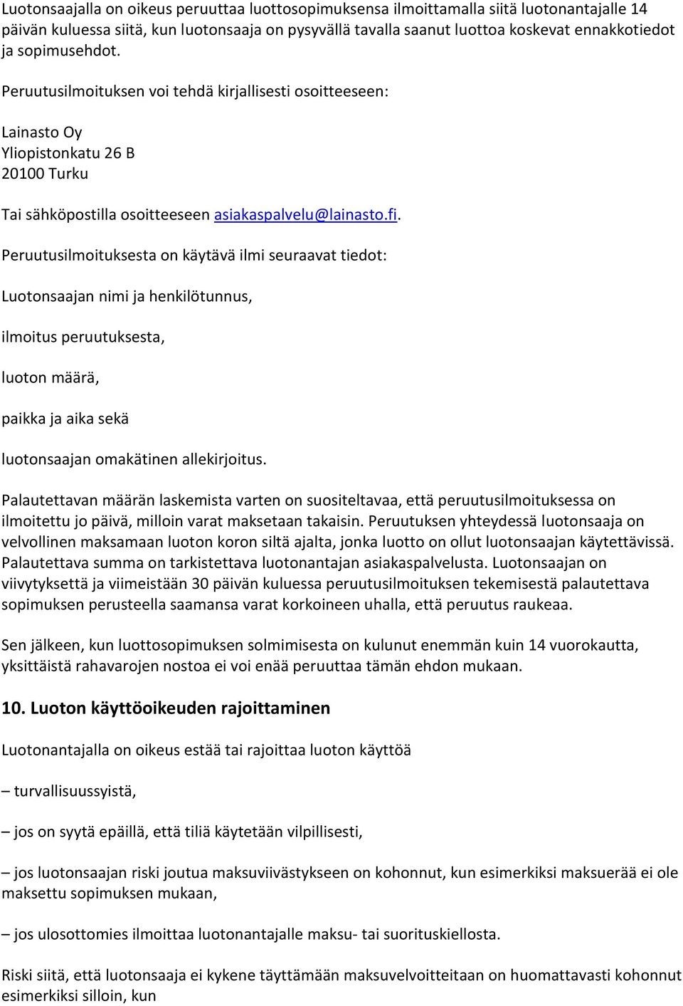 Peruutusilmoituksesta on käytävä ilmi seuraavat tiedot: Luotonsaajan nimi ja henkilötunnus, ilmoitus peruutuksesta, luoton määrä, paikka ja aika sekä luotonsaajan omakätinen allekirjoitus.