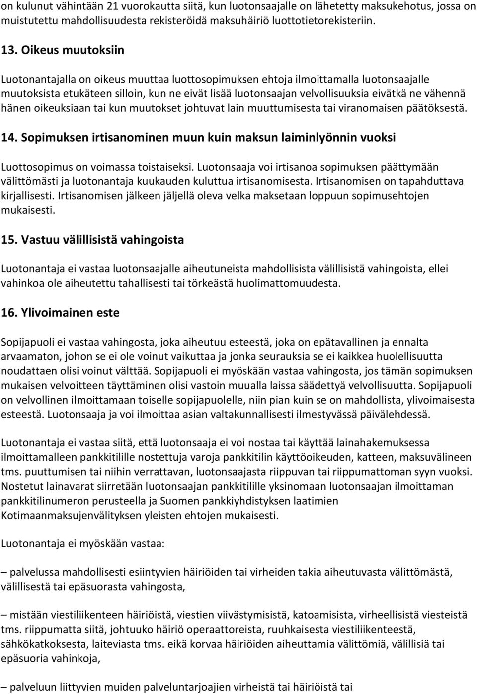 vähennä hänen oikeuksiaan tai kun muutokset johtuvat lain muuttumisesta tai viranomaisen päätöksestä. 14.