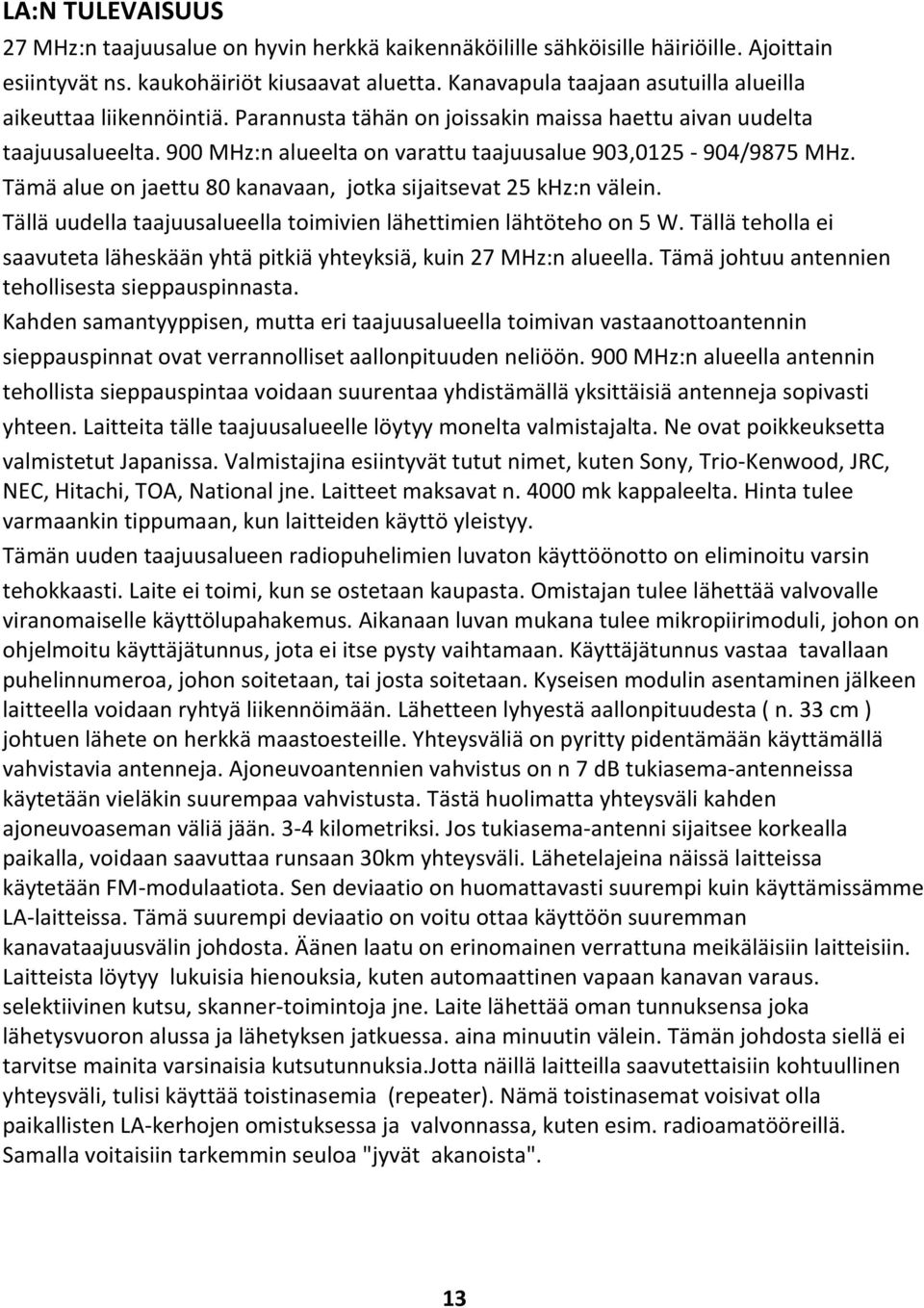 900 MHz:n alueelta on varattu taajuusalue 903,0125-904/9875 MHz. Tämä alue on jaettu 80 kanavaan, jotka sijaitsevat 25 khz:n välein.