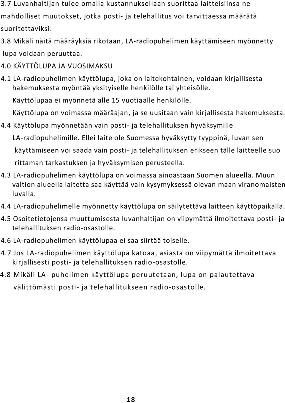 1 LA-radiopuhelimen käyttölupa, joka on laitekohtainen, voidaan kirjallisesta hakemuksesta myöntää yksityiselle henkilölle tai yhteisölle. Käyttölupaa ei myönnetä alle 15 vuotiaalle henkilölle.