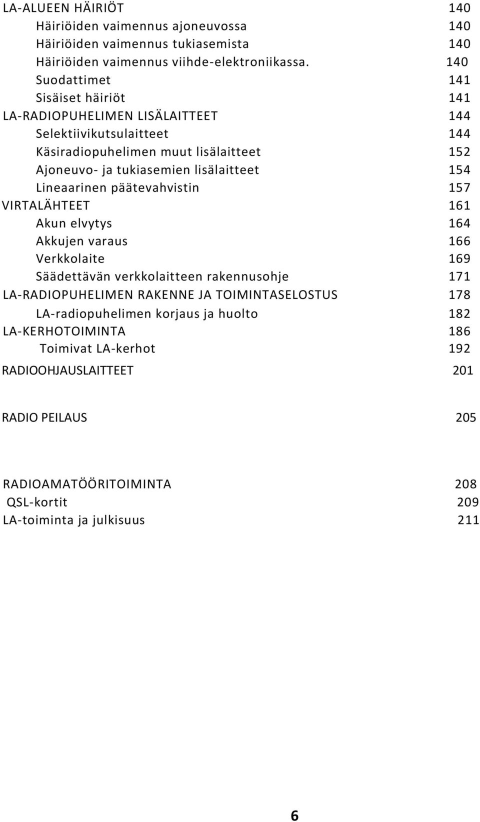 lisälaitteet 154 Lineaarinen päätevahvistin 157 VIRTALÄHTEET 161 Akun elvytys 164 Akkujen varaus 166 Verkkolaite 169 Säädettävän verkkolaitteen rakennusohje 171 LA-RADIOPUHELIMEN