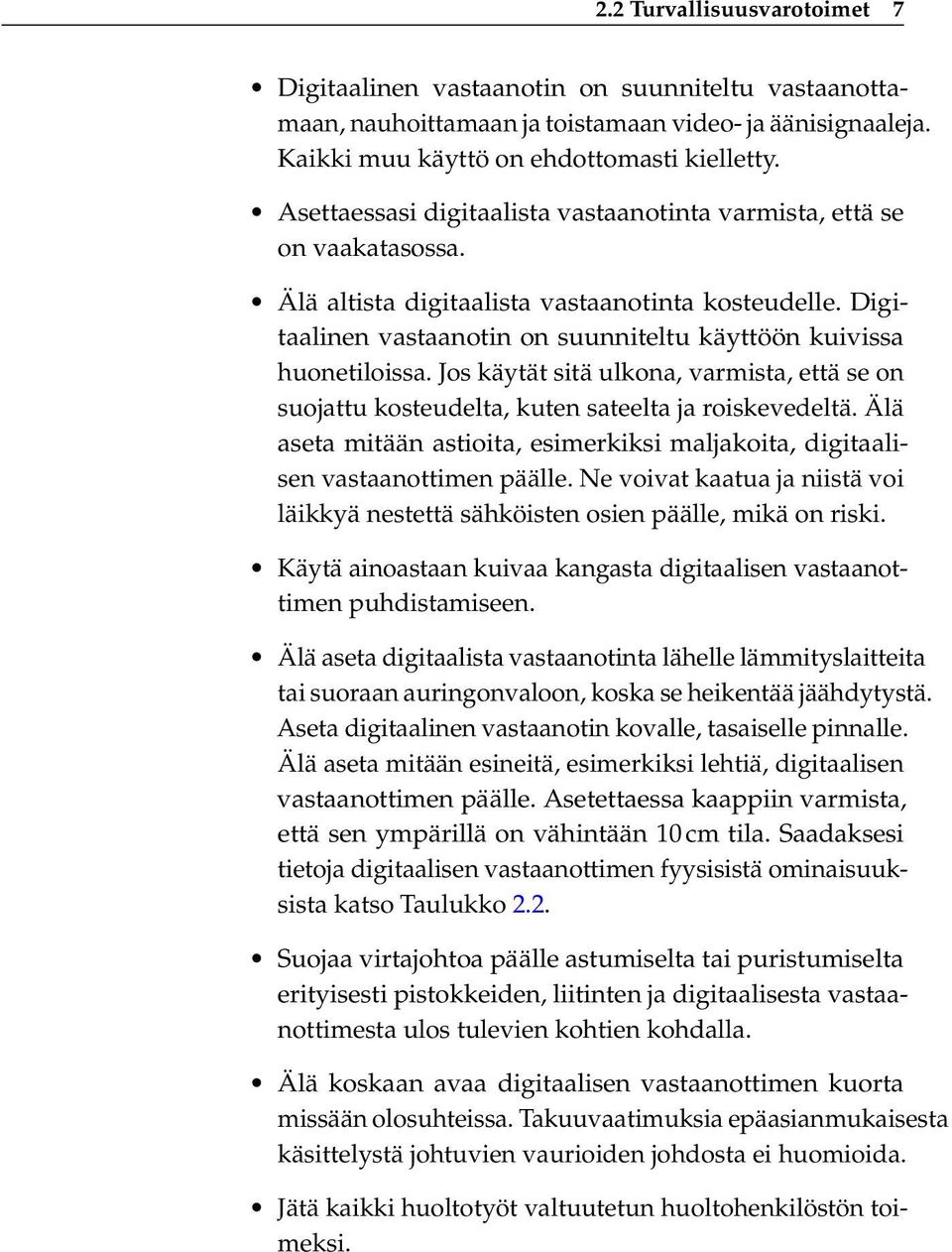 Jos käytät sitä ulkona, varmista, että se on suojattu kosteudelta, kuten sateelta ja roiskevedeltä. Älä aseta mitään astioita, esimerkiksi maljakoita, digitaalisen vastaanottimen päälle.