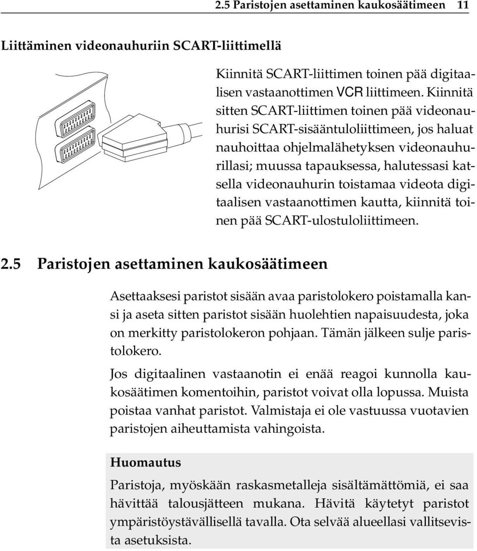 toistamaa videota digitaalisen vastaanottimen kautta, kiinnitä toinen pää SCART-ulostuloliittimeen. 2.