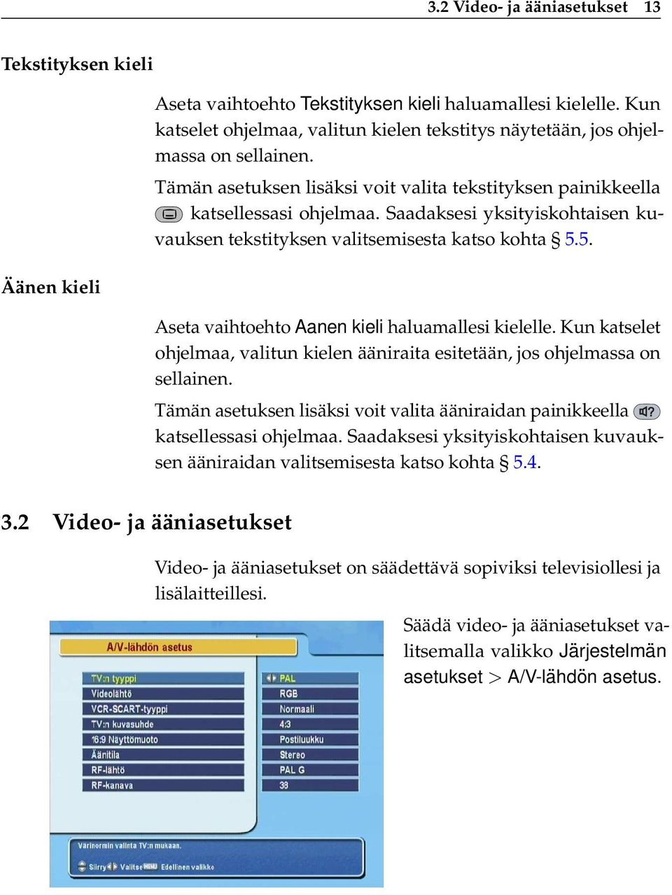 Saadaksesi yksityiskohtaisen kuvauksen tekstityksen valitsemisesta katso kohta 5.5. Aseta vaihtoehto Aanen kieli haluamallesi kielelle.